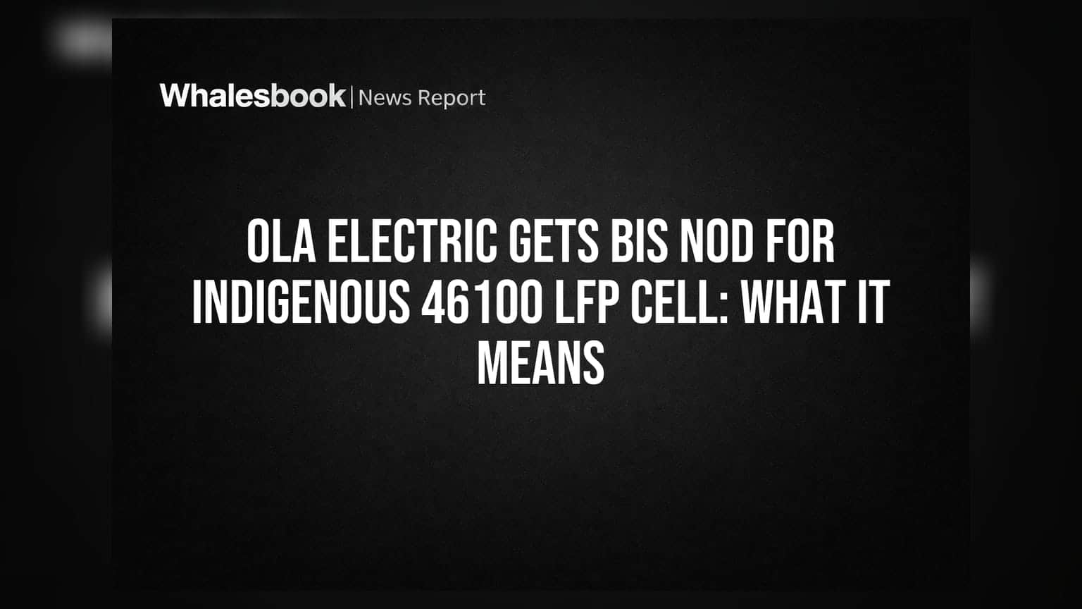Ola Electric Gets BIS Nod for Indigenous 46100 LFP Cell: What It Means