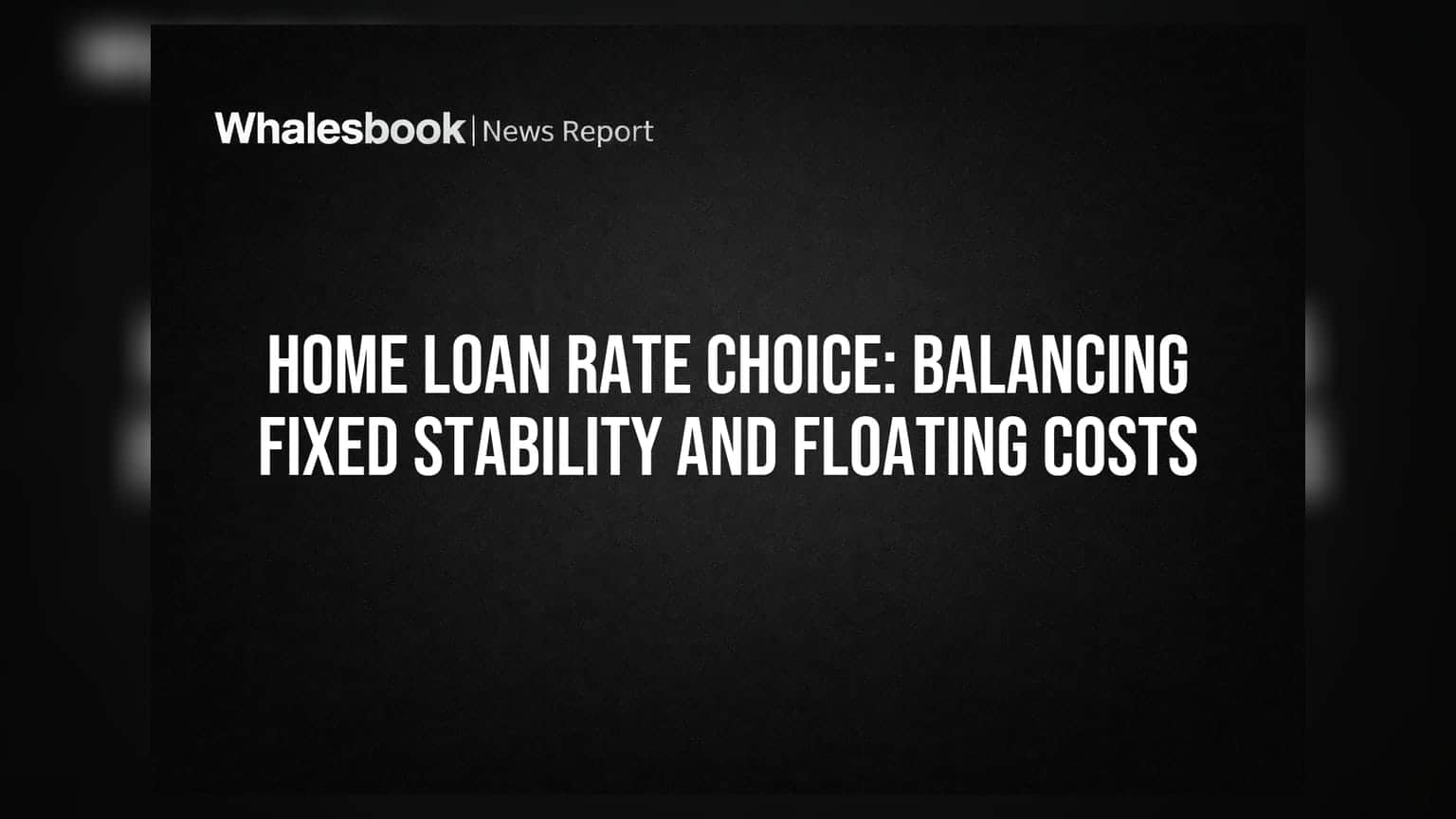 Home Loan Rate Choice: Balancing Fixed Stability And Floating Costs