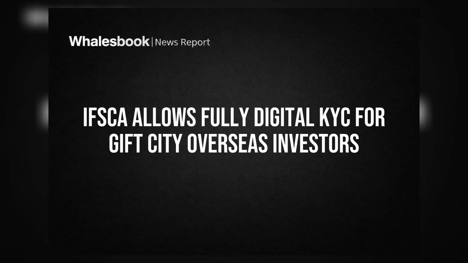 GIFT City: अब विदेश से निवेश करना हुआ आसान, IFSCA ने दी डिजिटल KYC को हरी झंडी