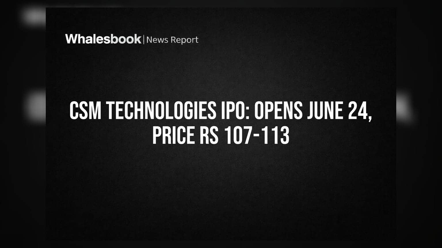 CSM Technologies IPO: 24 जून को खुलेगा, ₹107-113 प्रति शेयर दाम