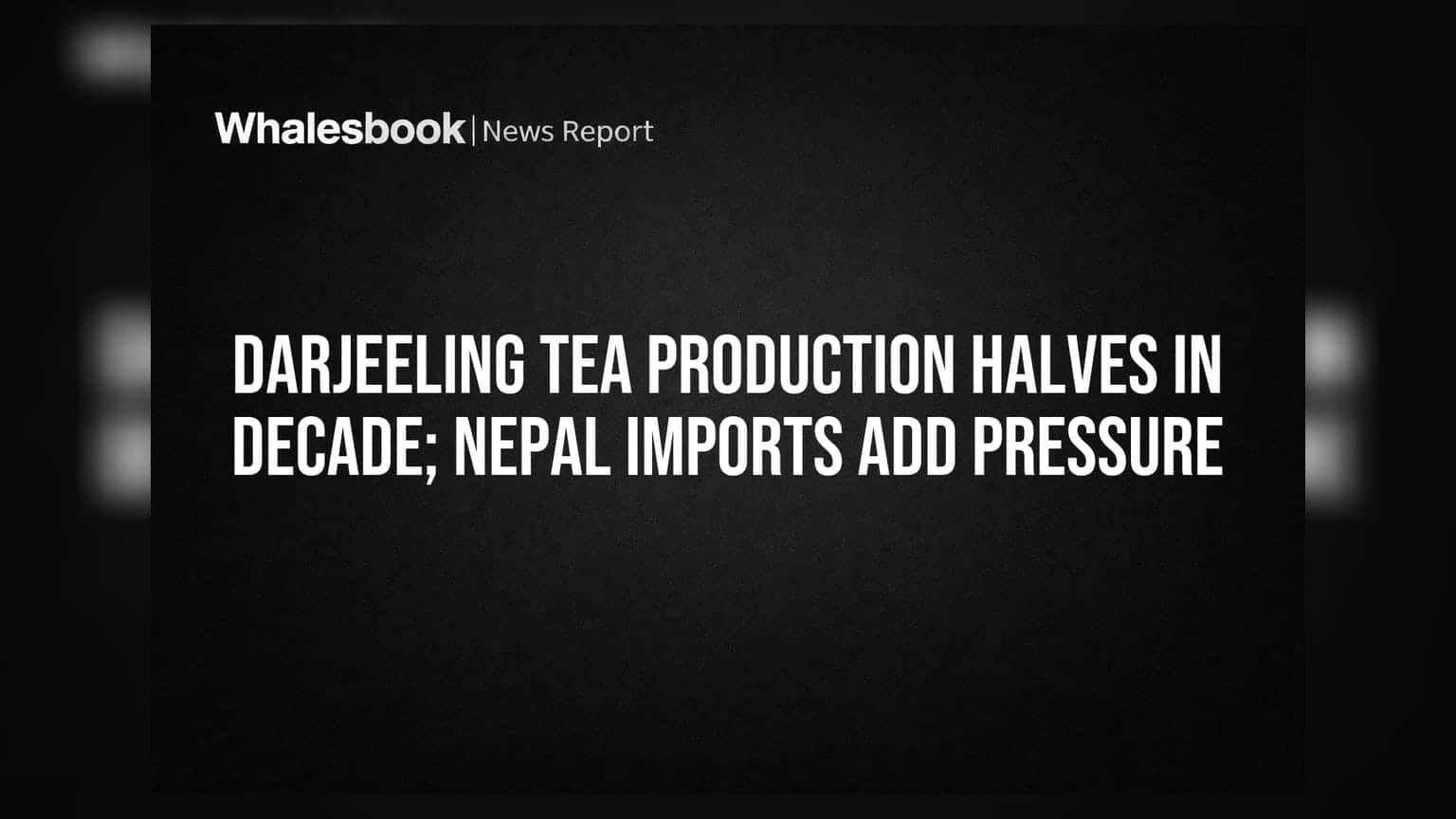 Darjeeling Tea Production Halves in Decade; Nepal Imports Add Pressure