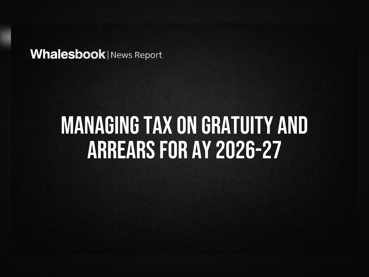 Managing Tax on Gratuity and Arrears for AY 2026-27