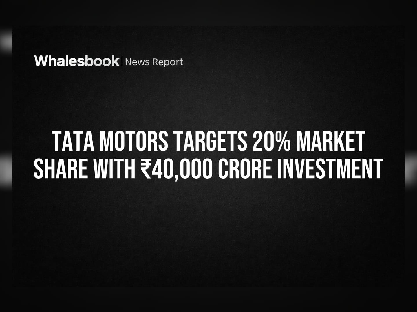 Tata Motors Targets 20% Market Share with ₹40,000 Crore Investment