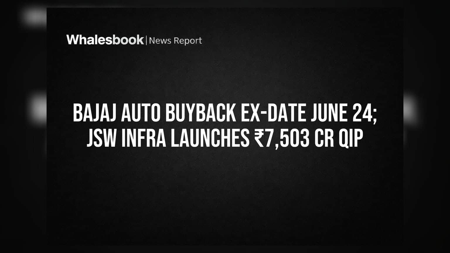 Bajaj Auto Buyback Ex-Date June 24; JSW Infra Launches ₹7,503 Cr QIP