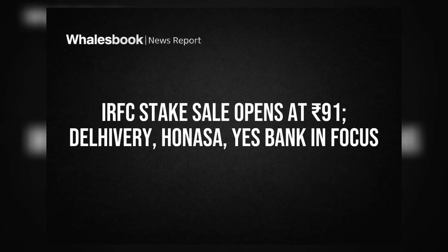 IRFC શેરનું વેચાણ ₹91 પર ખુલ્યું; Delhivery, Honasa, Yes Bank પર નજર