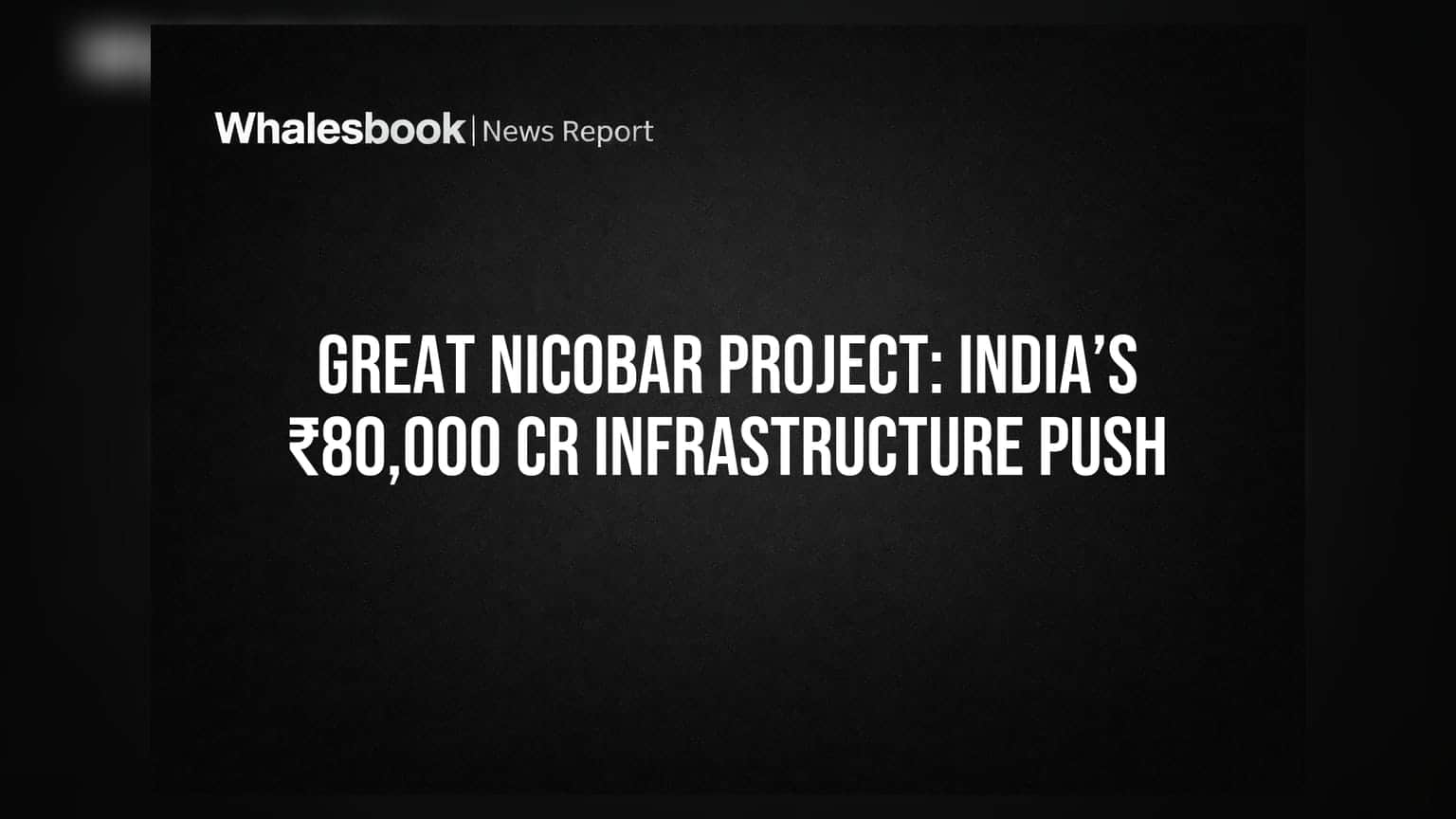 Great Nicobar Project: India’s ₹80,000 Cr Infrastructure Push