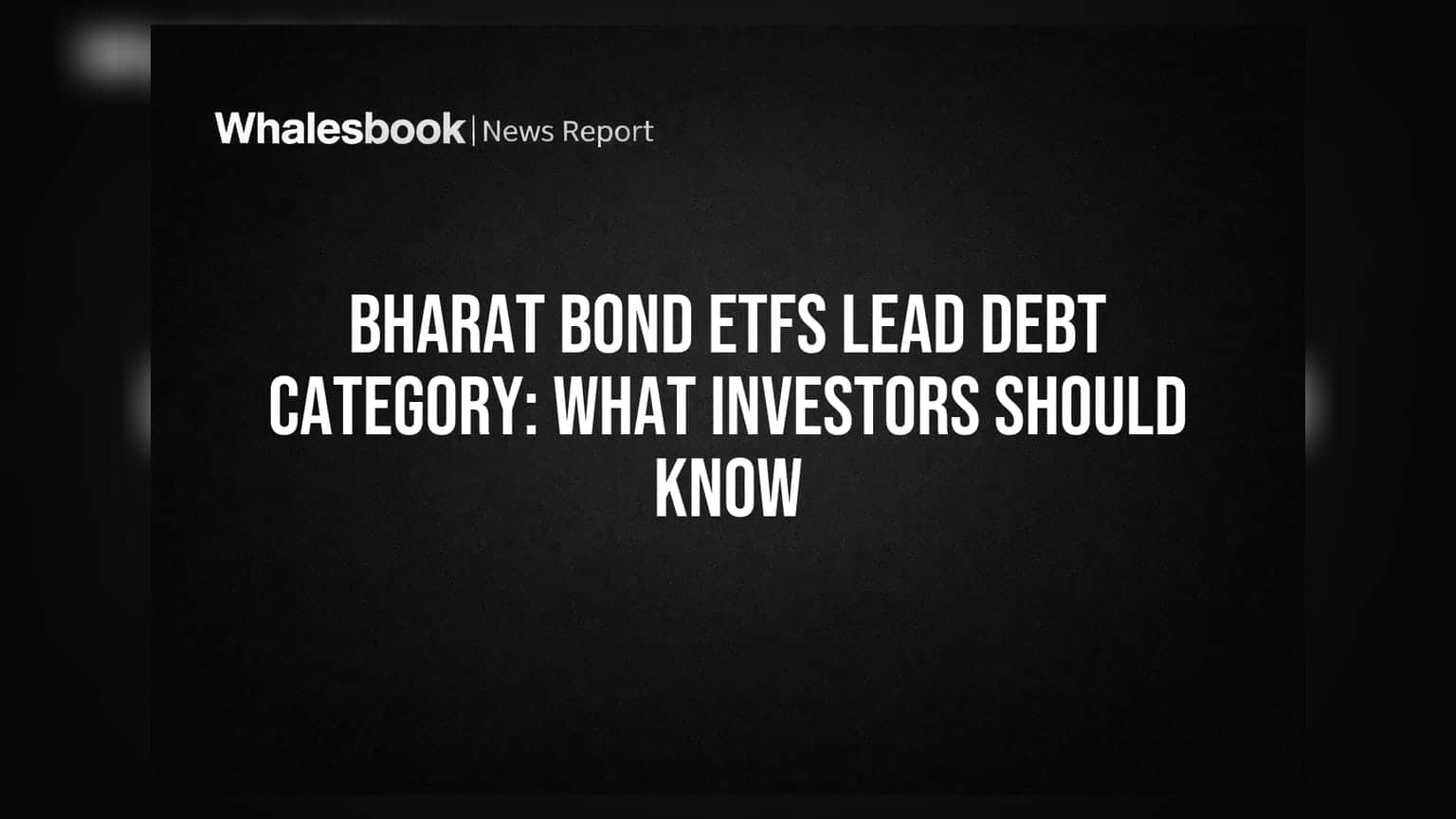 BHARAT Bond ETFs Lead Debt Category: What Investors Should Know