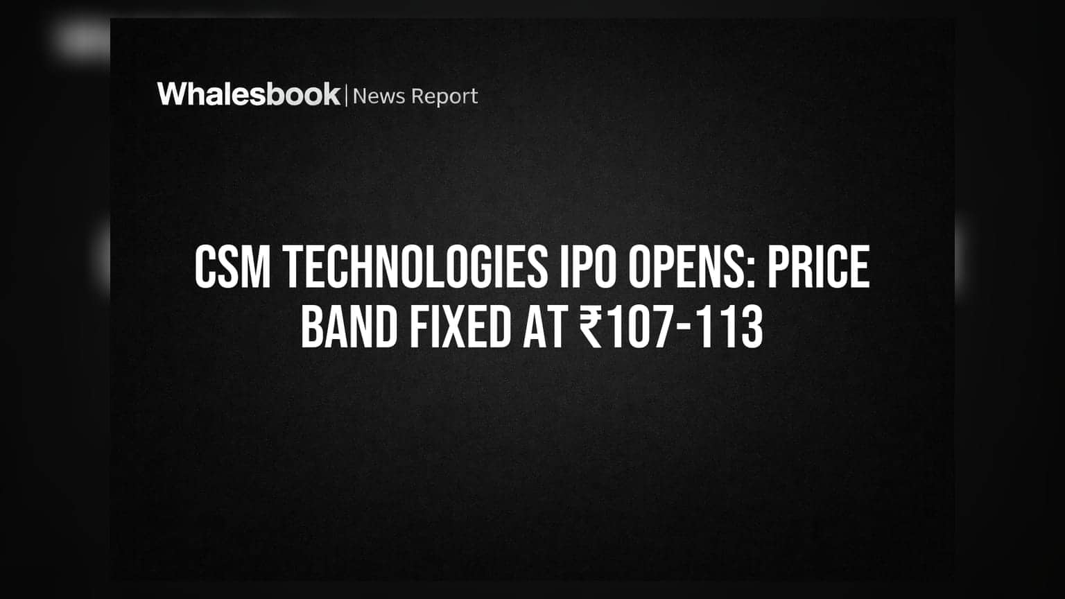 CSM Technologies IPO: ₹107-113 च्या प्राईस बँडसह आज बाजारात दाखल!