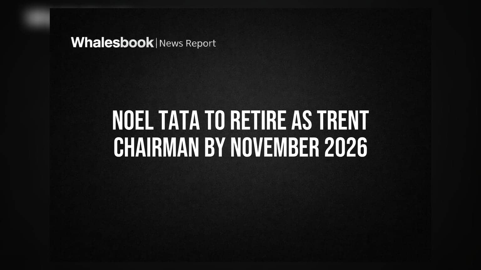 Noel Tata Trent ਦੇ ਚੇਅਰਮੈਨ ਦੇ ਅਹੁਦੇ ਤੋਂ 2026 ਵਿੱਚ ਹੋਣਗੇ ਸੇਵਾਮੁਕਤ