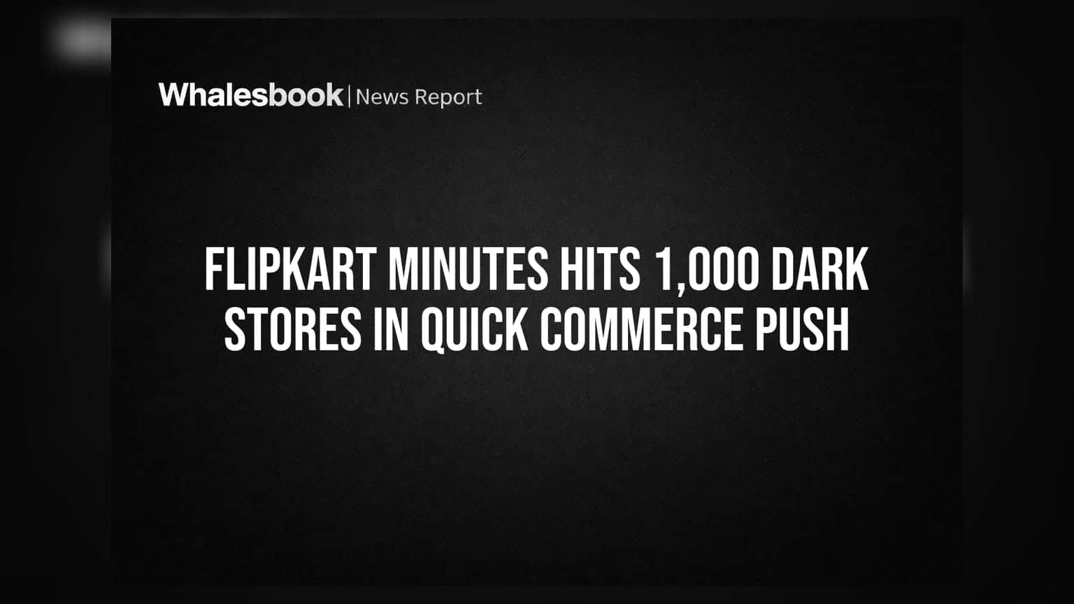 Flipkart Minutes Hits 1,000 Dark Stores in Quick Commerce Push