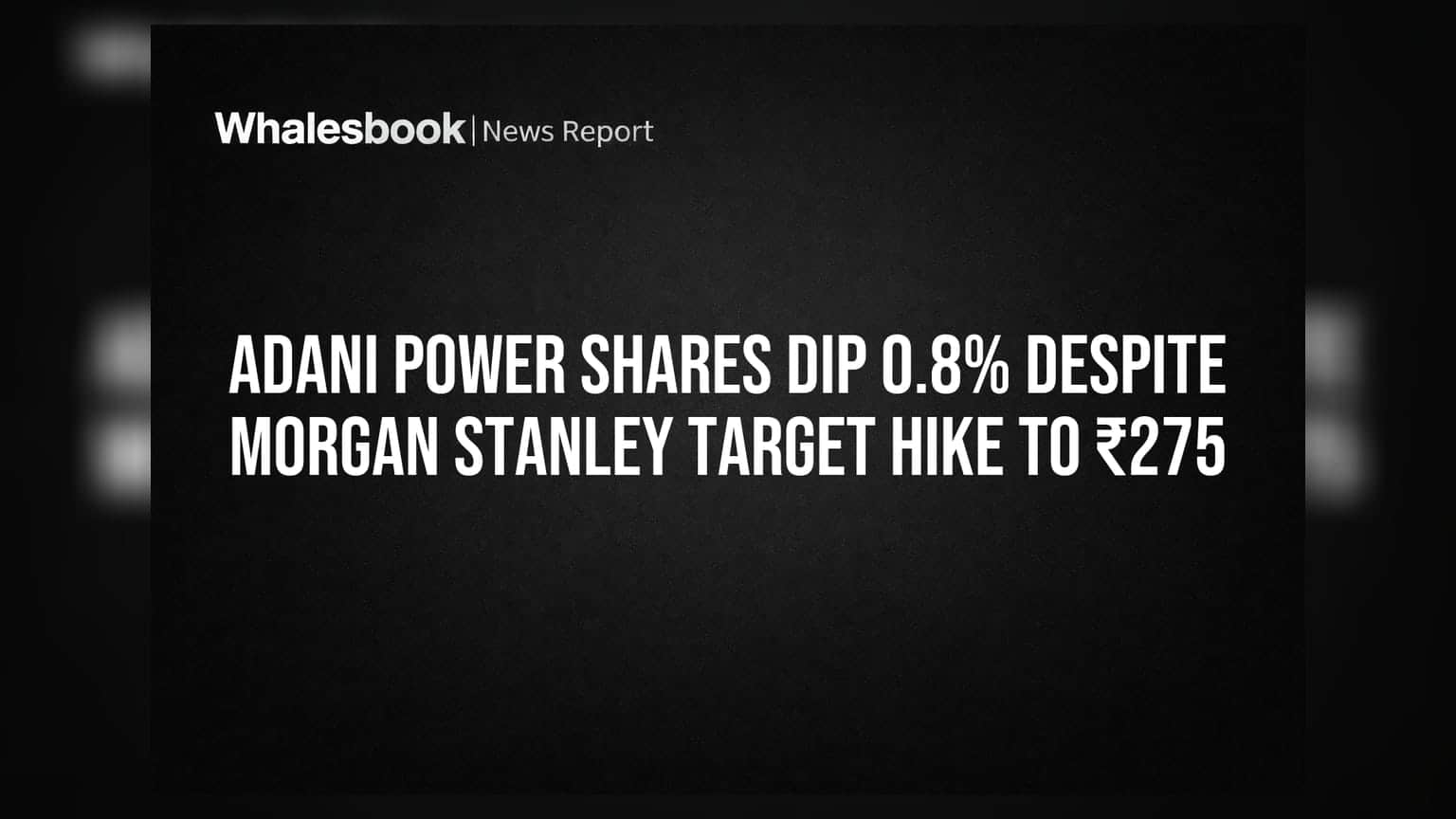 Adani Power Share Price: मॉर्गन स्टॅनलीने लक्ष्य वाढवले, तरीही शेअरमध्ये घसरण!