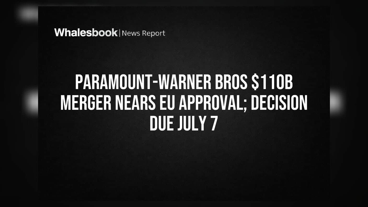 Paramount-Warner Bros $110B Merger Nears EU Approval; Decision Due July 7