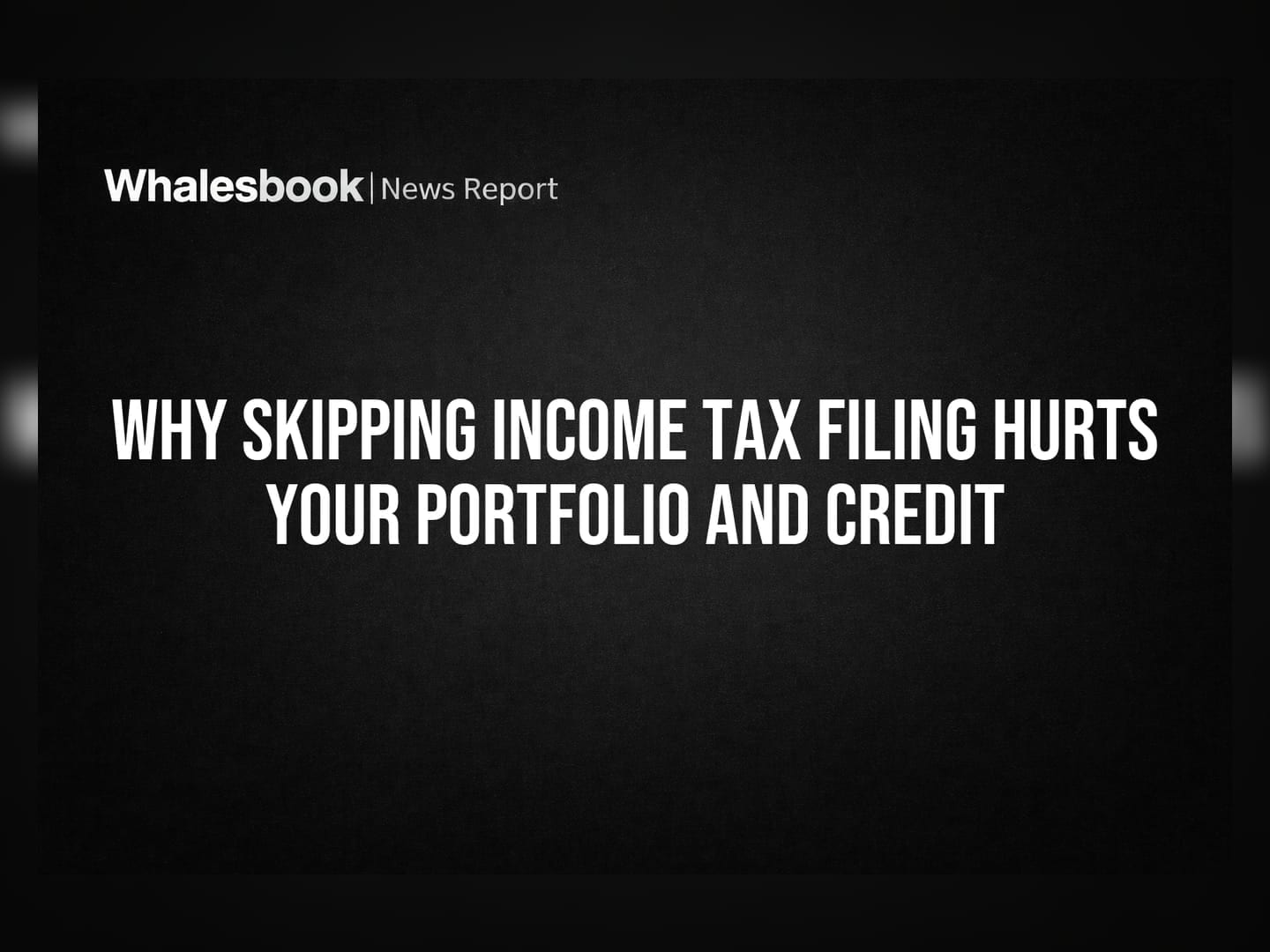 Why Skipping Income Tax Filing Hurts Your Portfolio And Credit