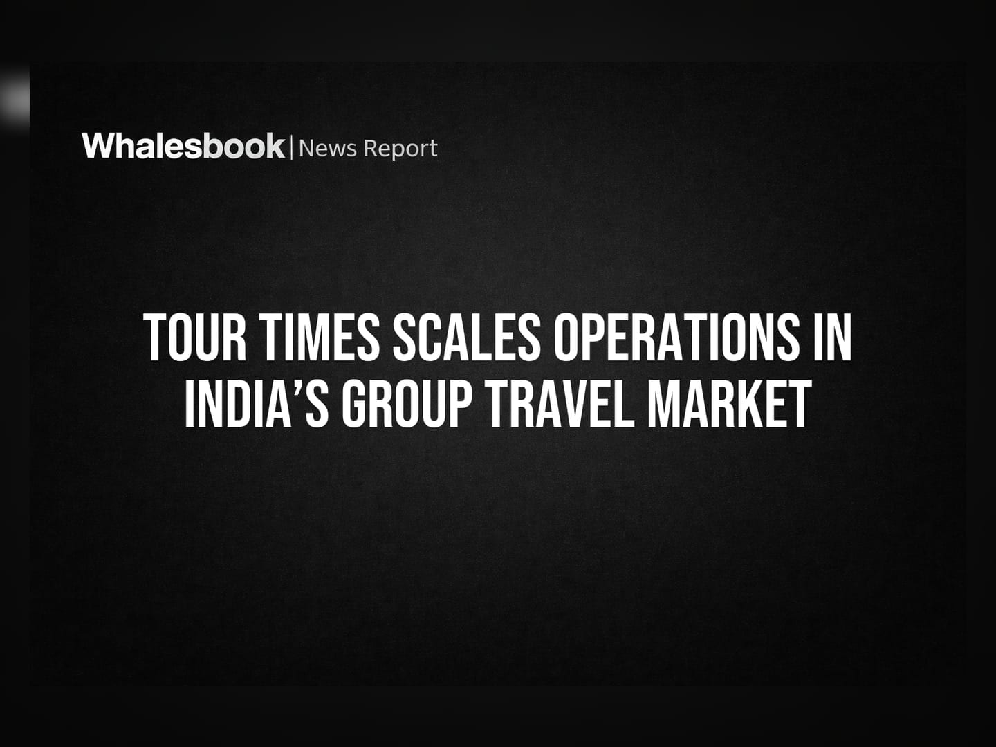 Tour Times Scales Operations In India’s Group Travel Market