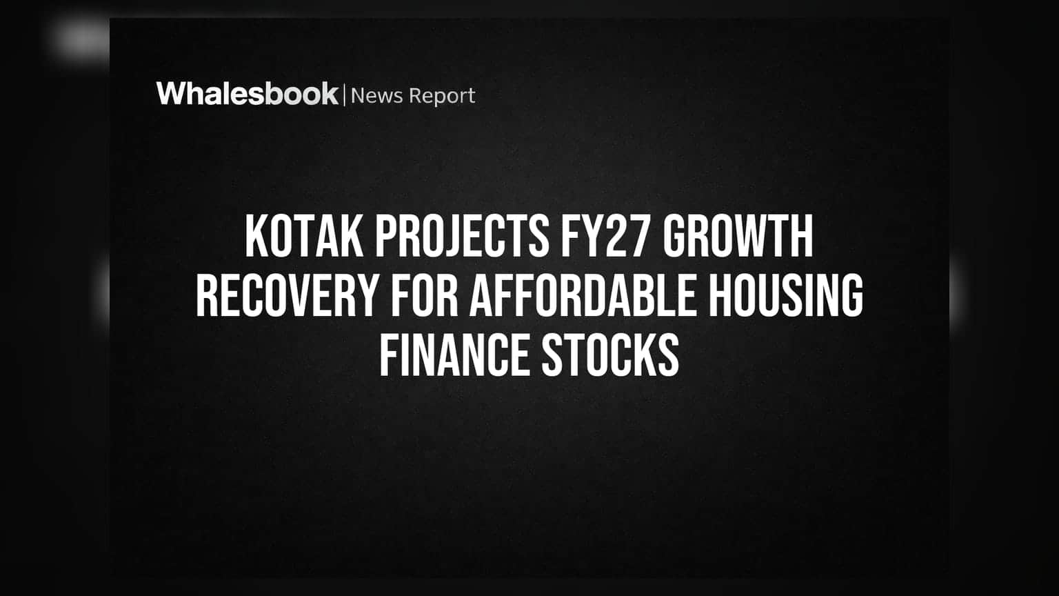 Kotak Projects FY27 Growth Recovery for Affordable Housing Finance Stocks