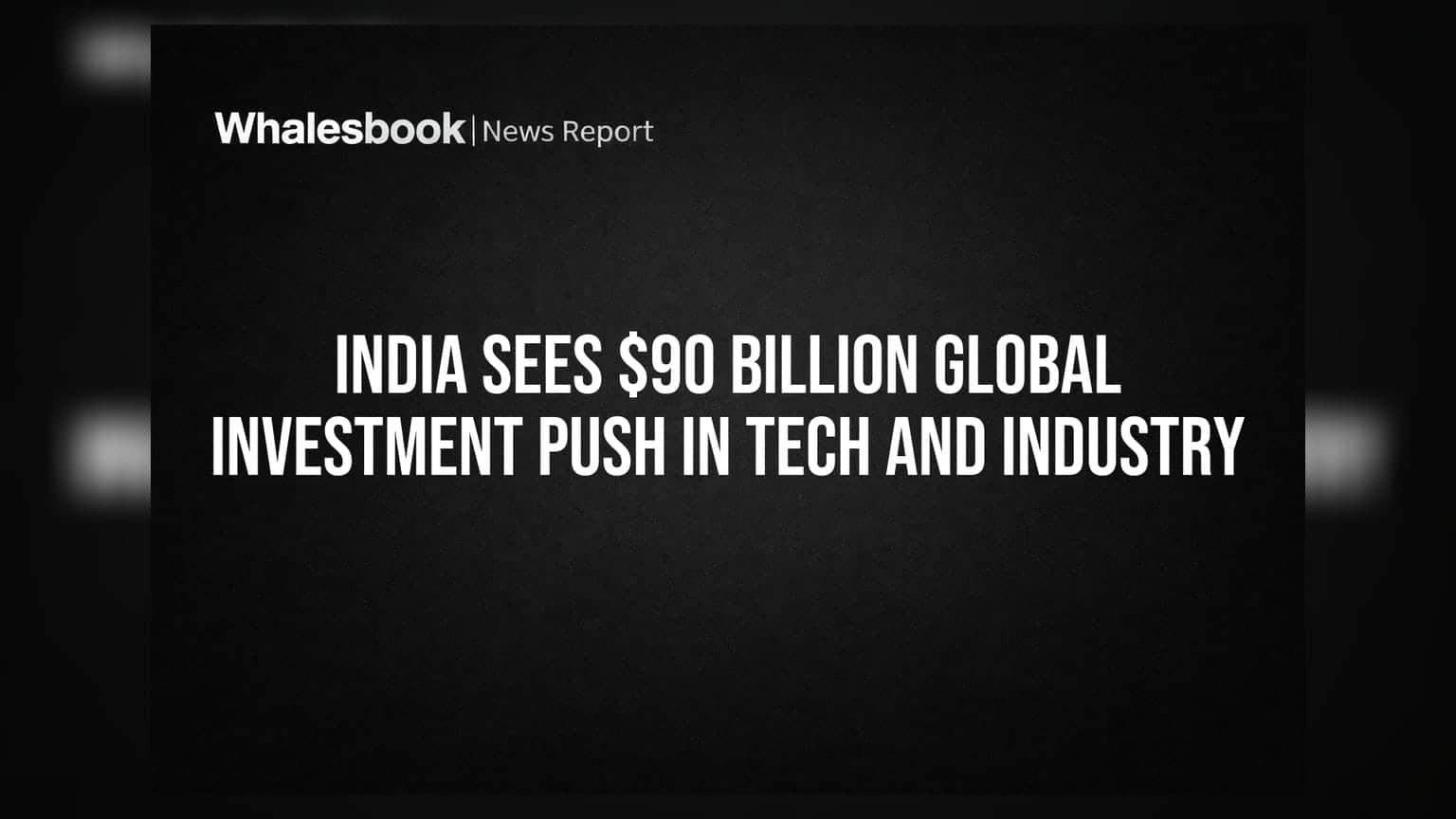 India Sees $90 Billion Global Investment Push in Tech and Industry