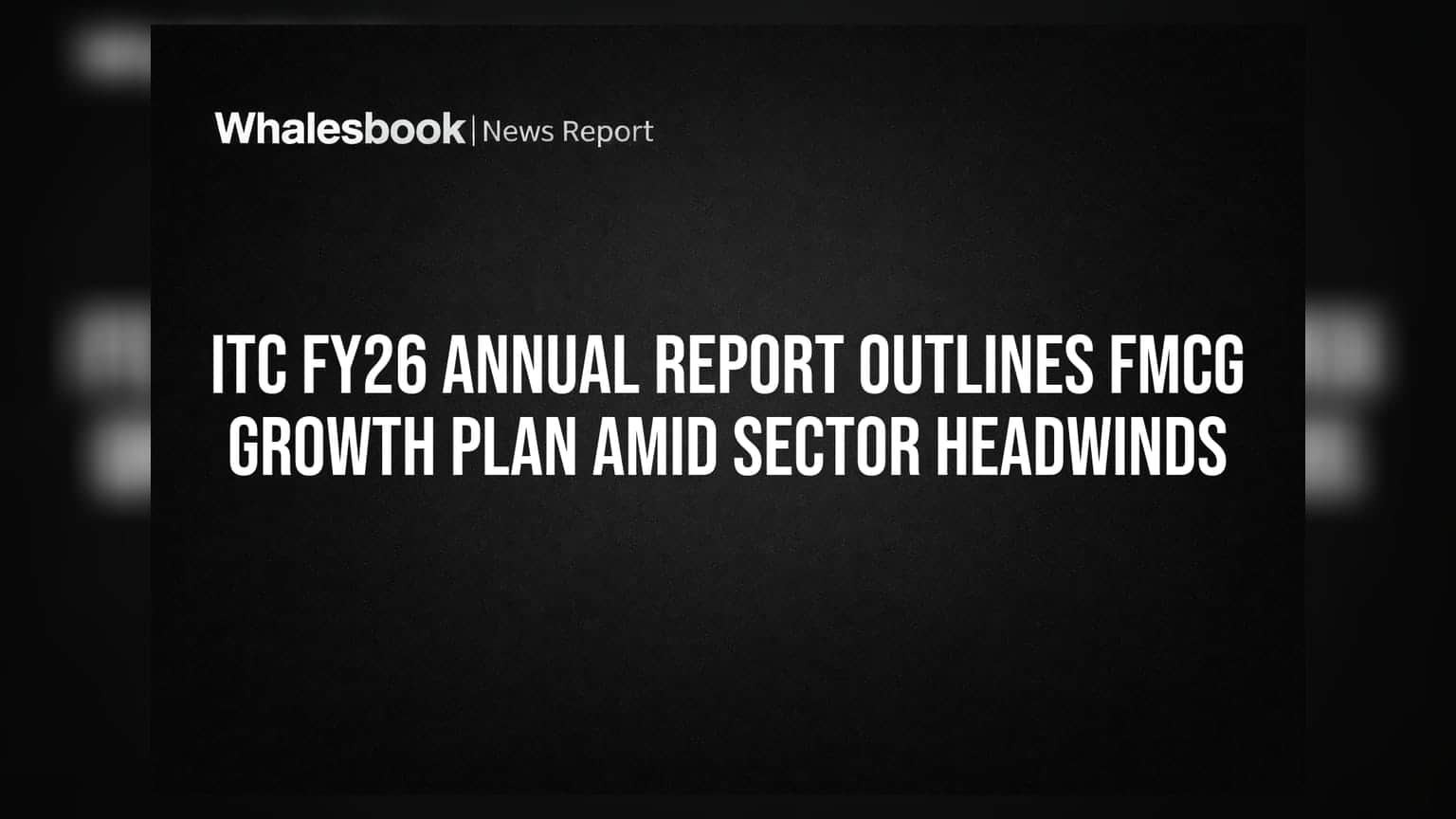 ITC FY26 Annual Report Outlines FMCG Growth Plan Amid Sector Headwinds
