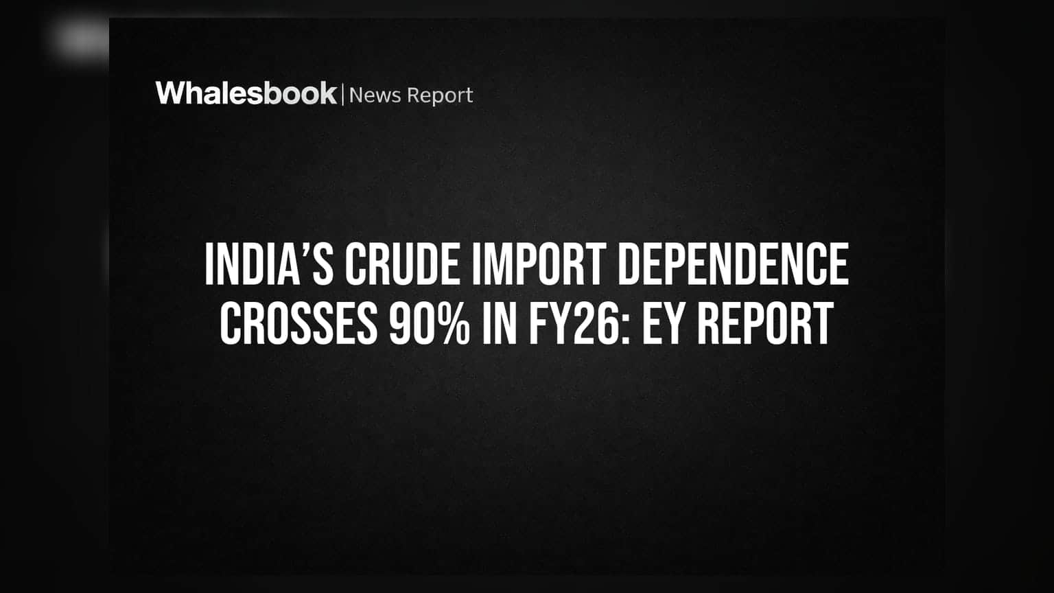 भारत का कच्चा तेल आयात पर निर्भरता 90% पार! FY26 में बढ़ी चिंता, EY की रिपोर्ट ने खोली पोल