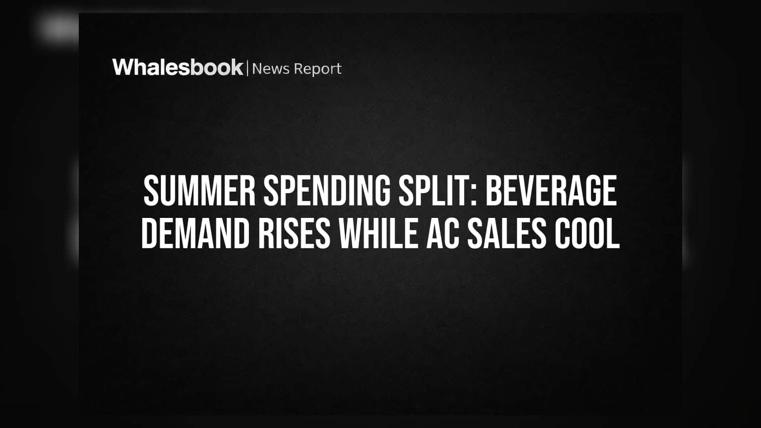 Summer Spending Split: Beverage Demand Rises While AC Sales Cool