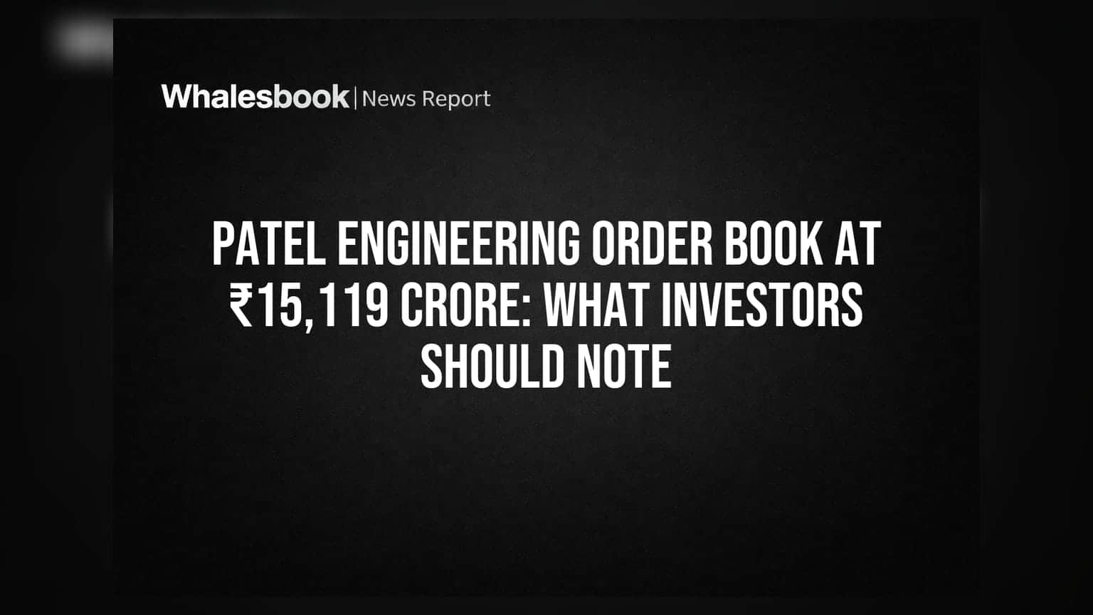 Patel Engineering Order Book At ₹15,119 Crore: What Investors Should Note