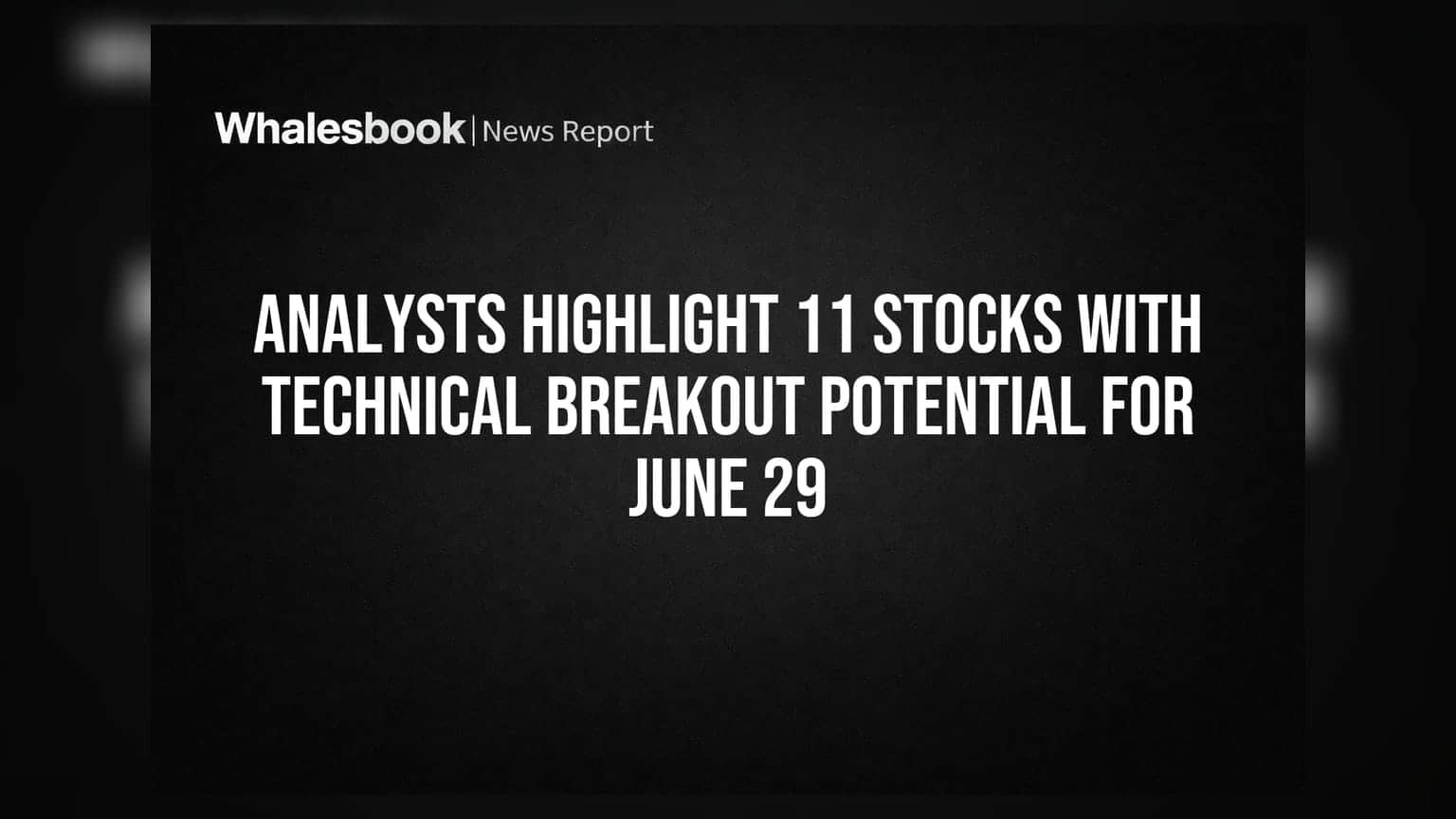 Analysts Highlight 11 Stocks With Technical Breakout Potential for June 29
