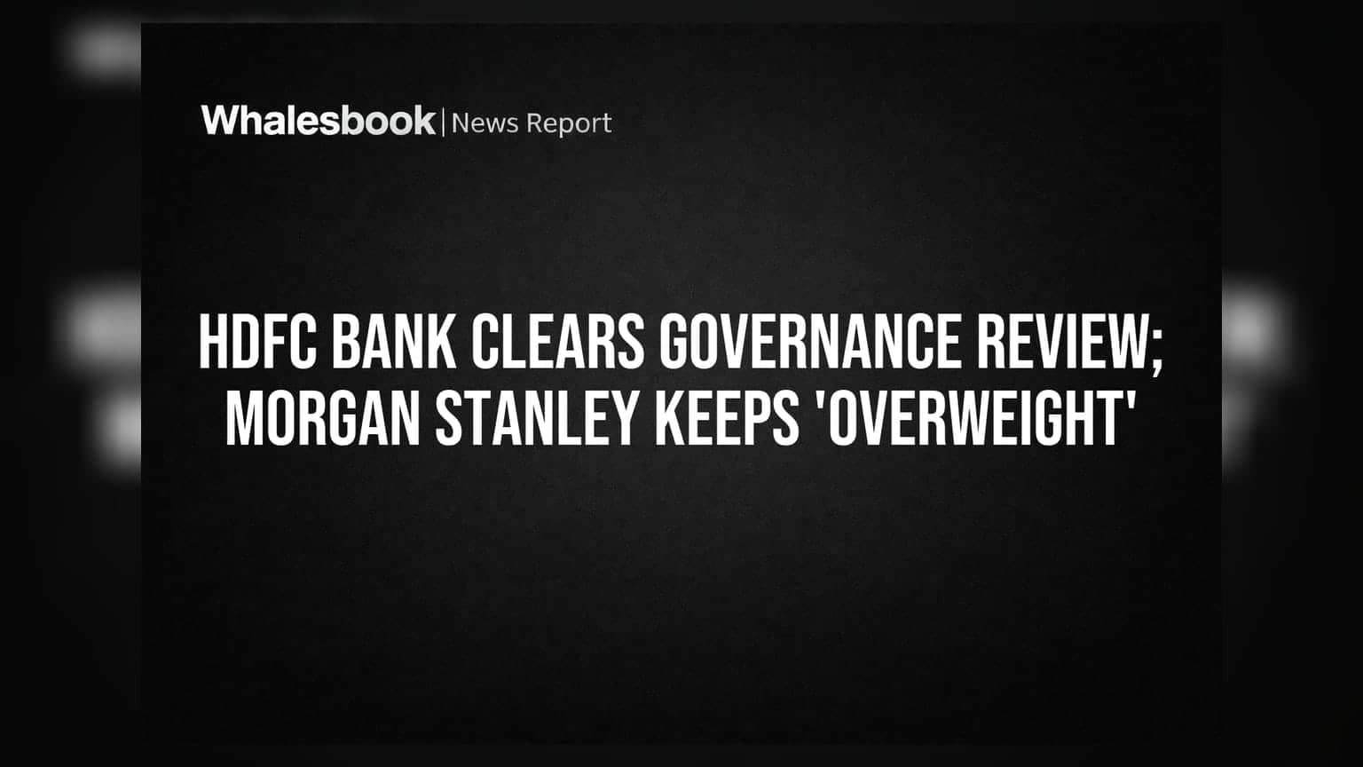 HDFC Bank Clears Governance Review; Morgan Stanley Keeps 'Overweight'