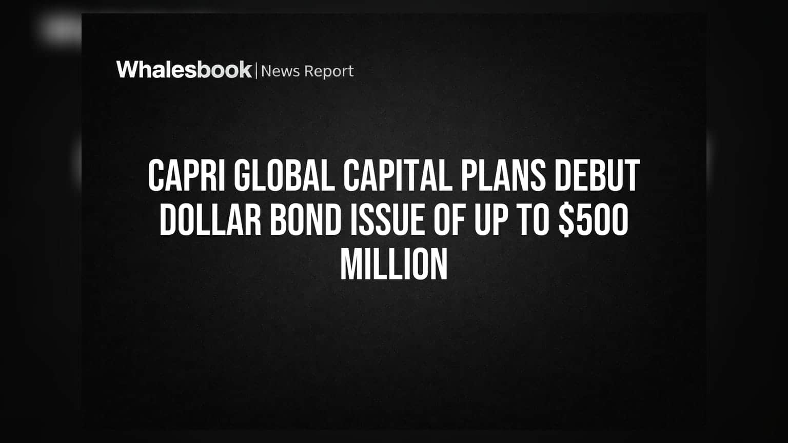 Capri Global Capital: அமெரிக்க டாலர் பாண்ட் வெளியீடு! ₹500 மில்லியன் நிதி திரட்ட திட்டம்