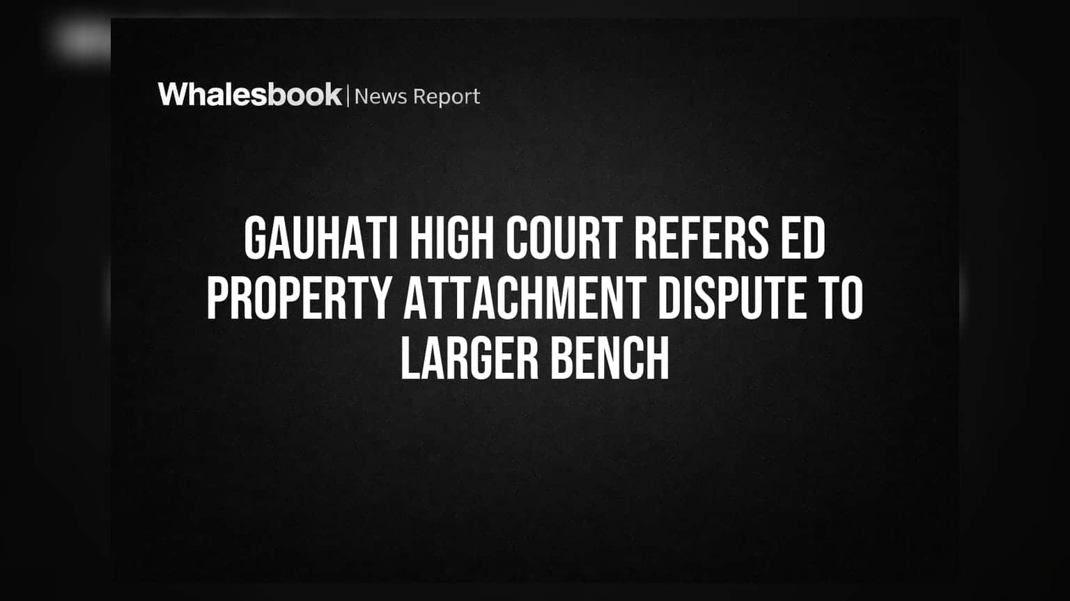 Gauhati High Court: சொத்து முடக்குதல் சர்ச்சை - உயர் அமர்வுக்கு பரிந்துரைத்த நீதிமன்றம்!