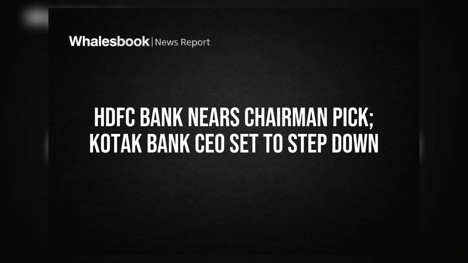 HDFC Bank Nears Chairman Pick; Kotak Bank CEO Set To Step Down