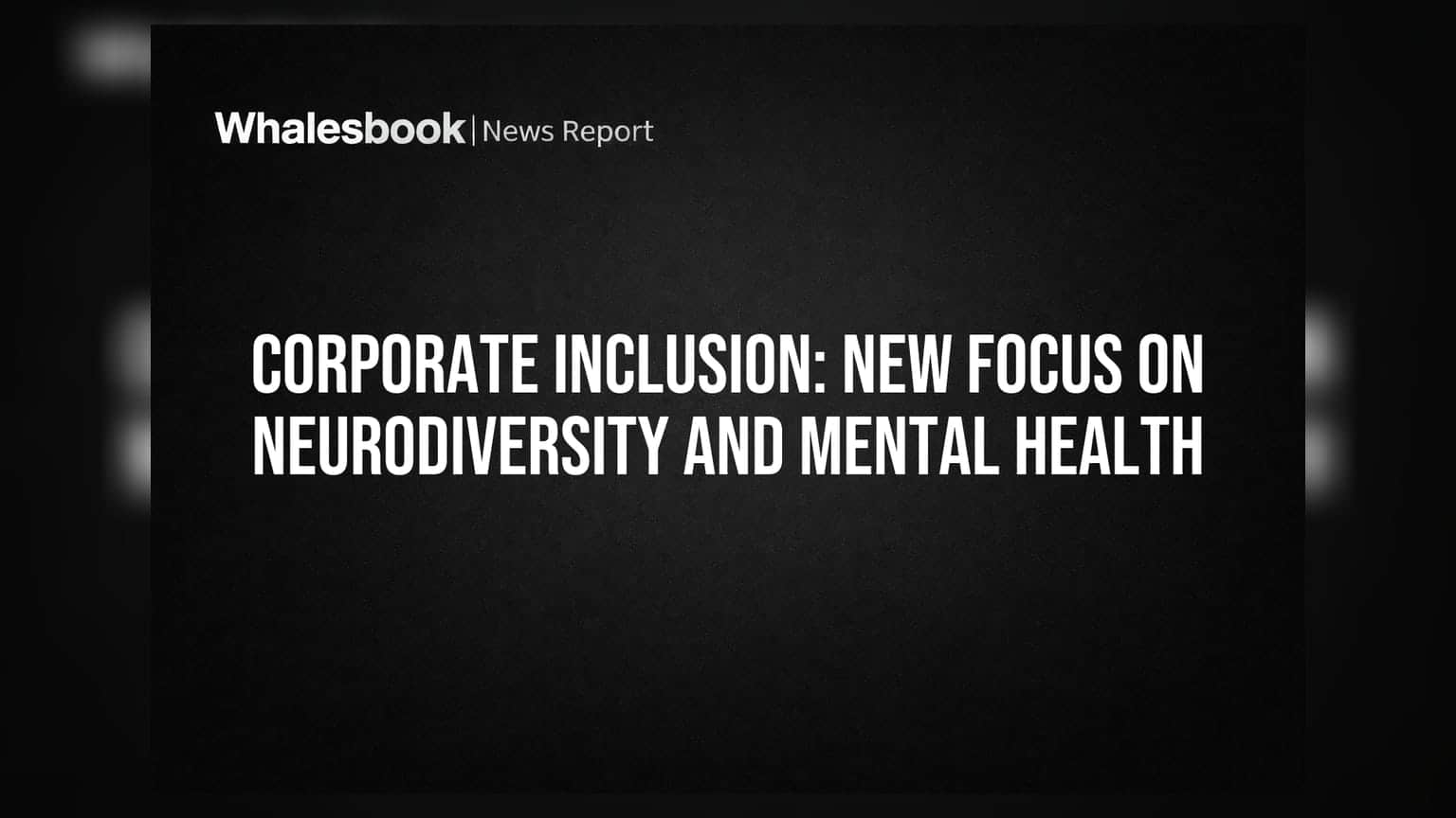 Corporate Inclusion: New Focus on Neurodiversity and Mental Health