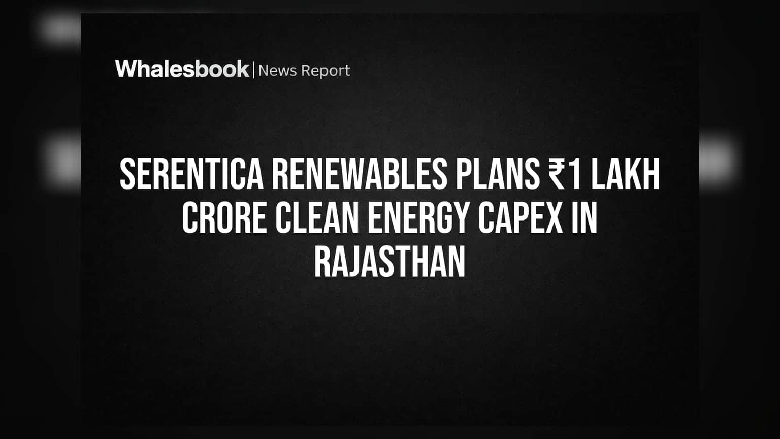 Serentica Renewables: राजस्थानमध्ये ₹1 लाख कोटींची मोठी गुंतवणूक, क्लीन एनर्जी क्षेत्रात क्रांती!