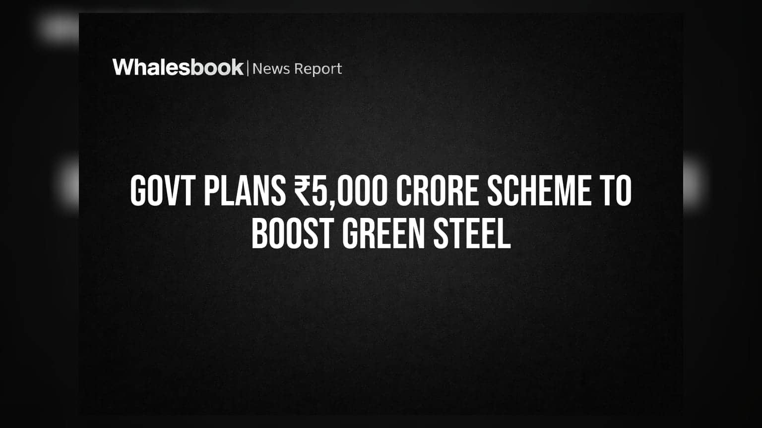 Govt Plans ₹5,000 Crore Scheme to Boost Green Steel