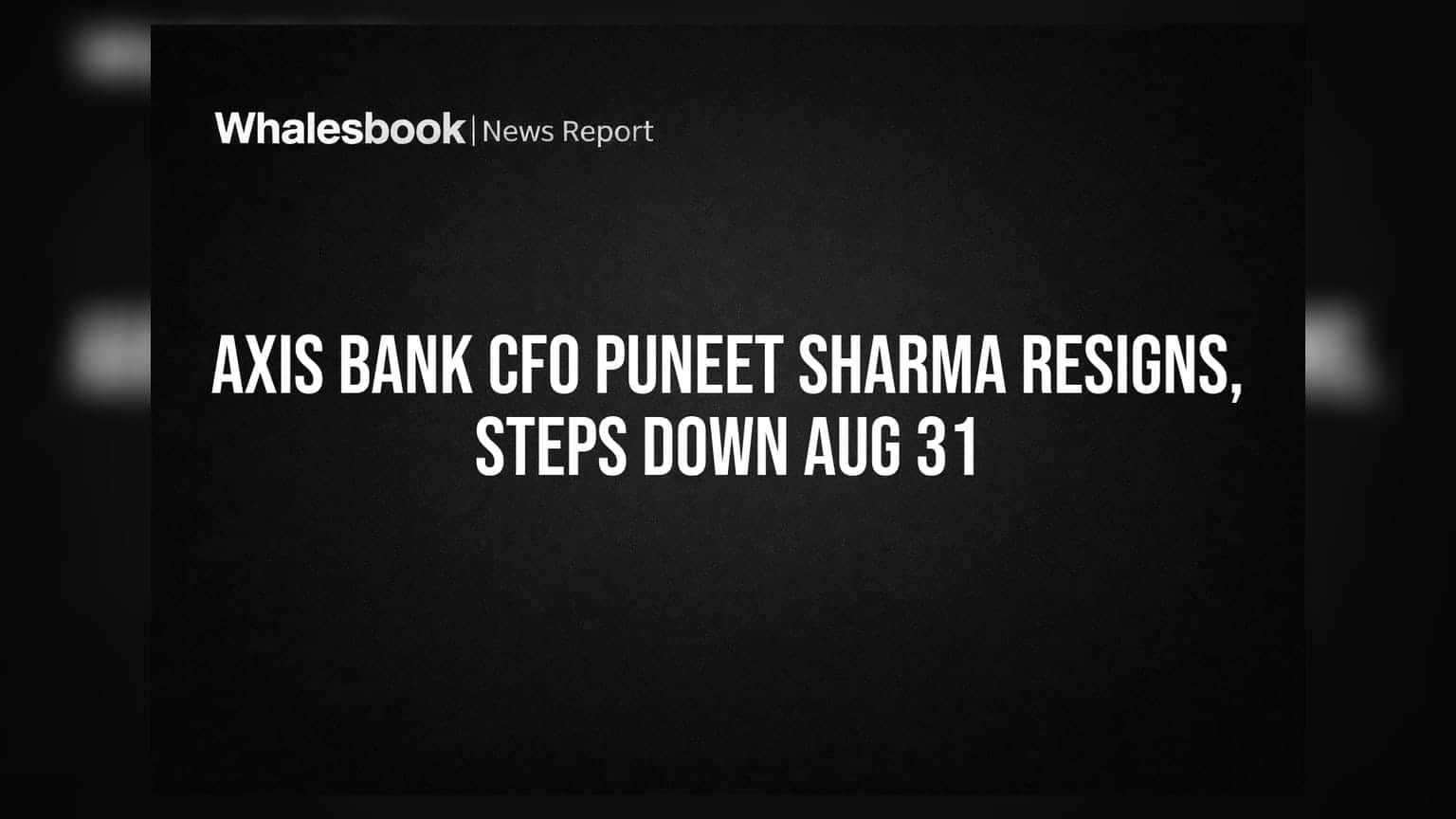 Axis Bank CFO Puneet Sharma Resigns, Steps Down Aug 31