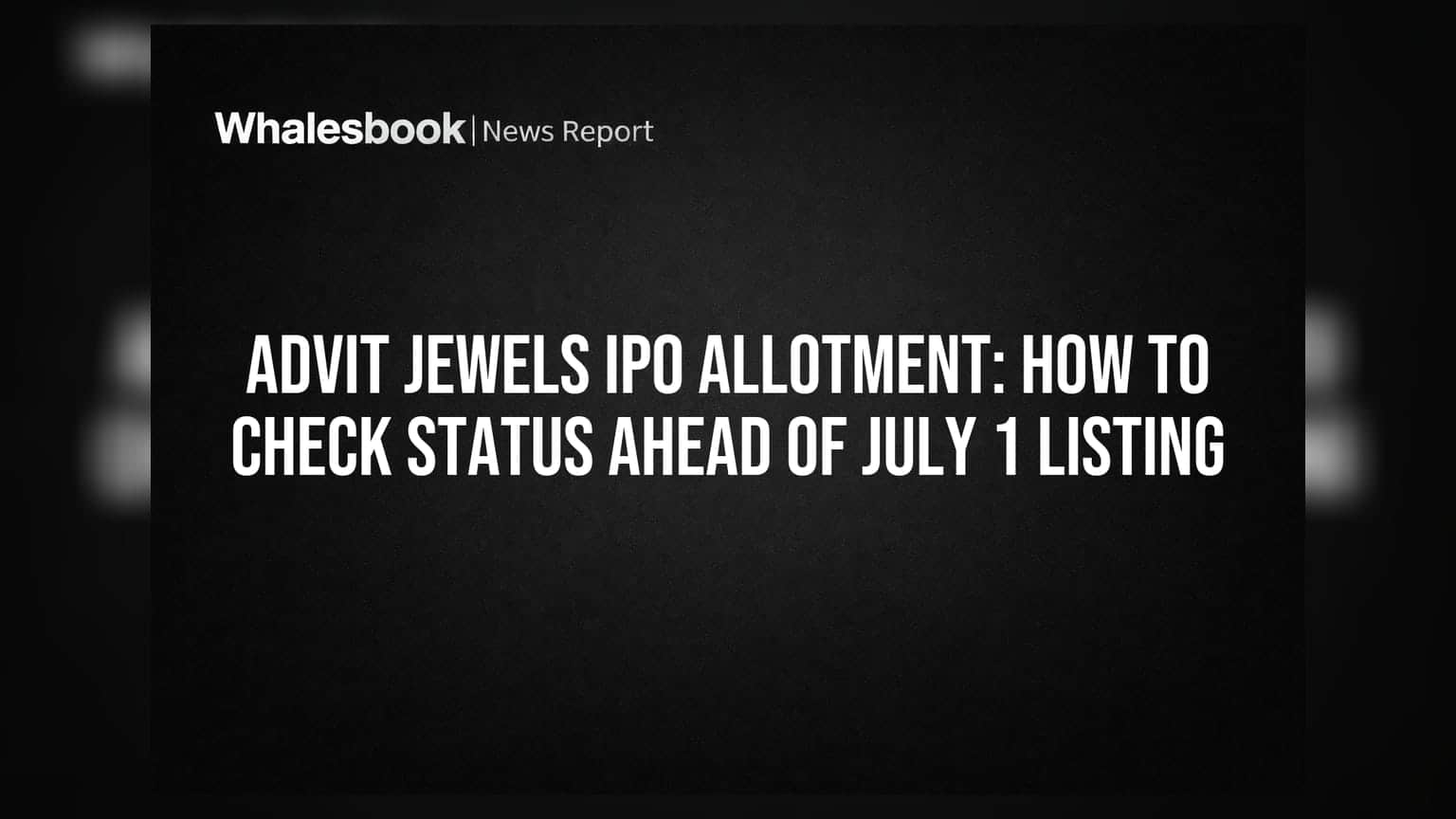 Advit Jewels IPO: આજે ફાઇનલ થશે ઘરેણાં કંપનીનું Allotment, Listing 1 જુલાઈએ
