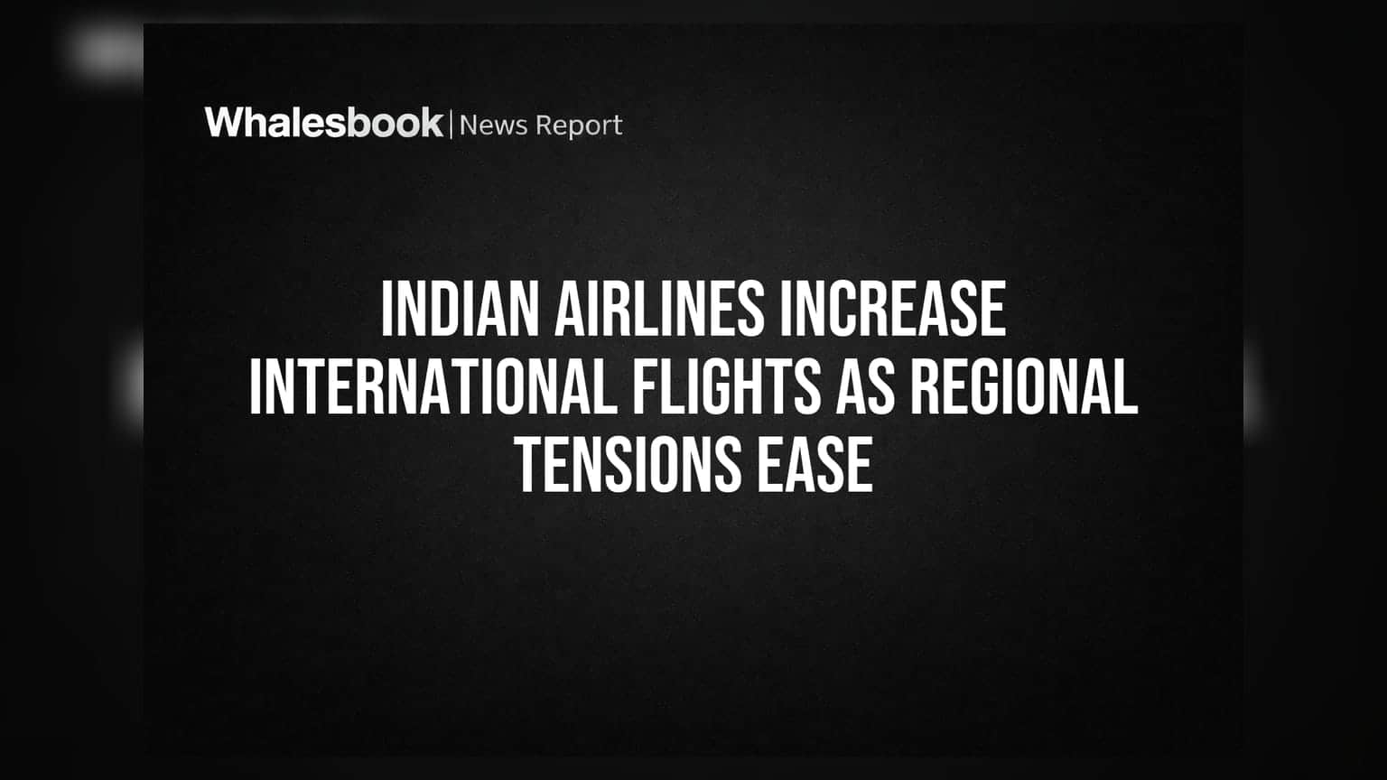 Indian Airlines Increase International Flights as Regional Tensions Ease