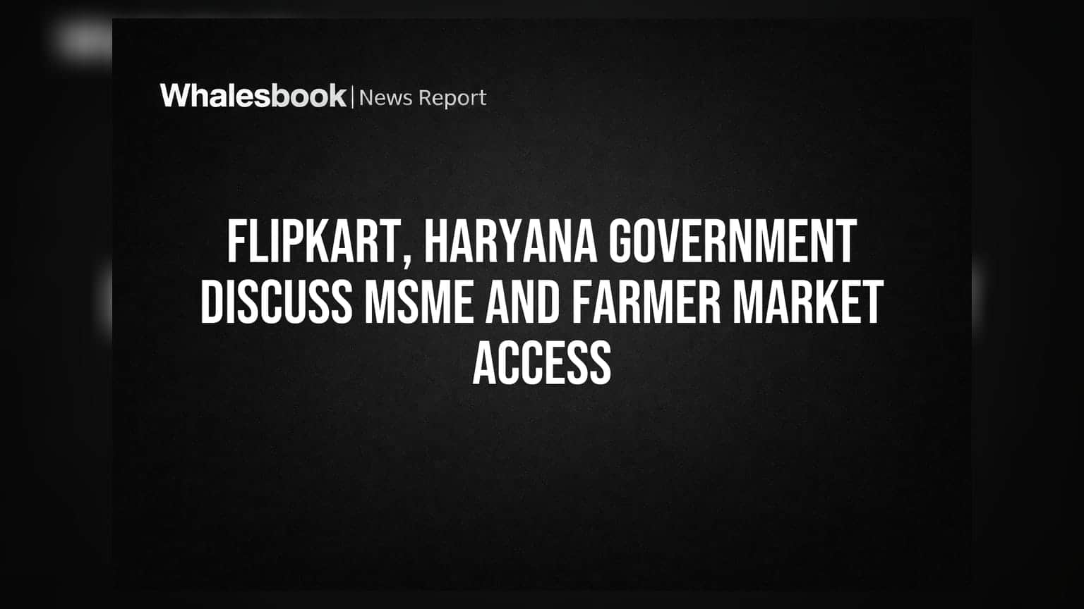 Flipkart, Haryana Government Discuss MSME and Farmer Market Access