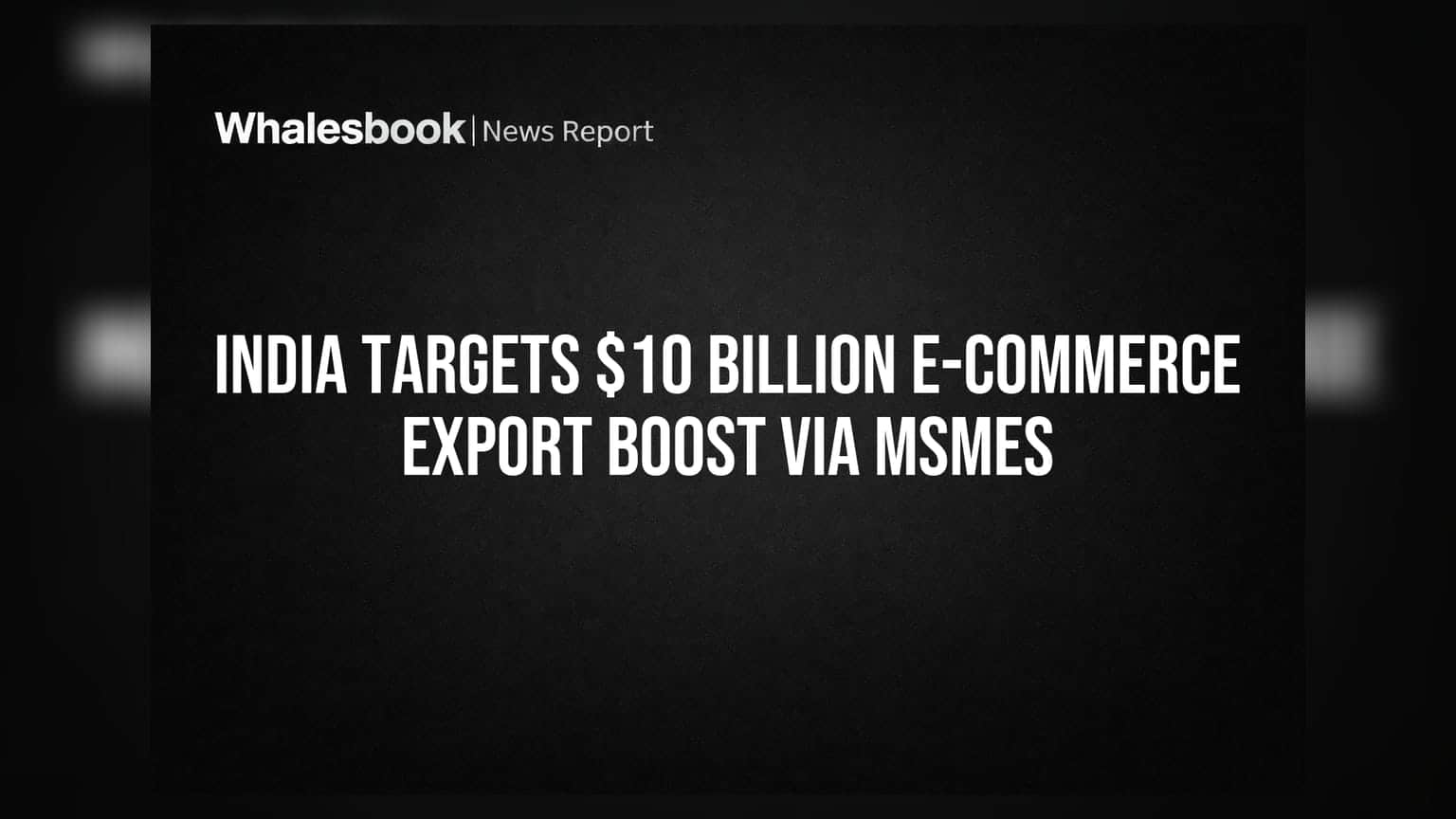 India Targets $10 Billion E-commerce Export Boost Via MSMEs