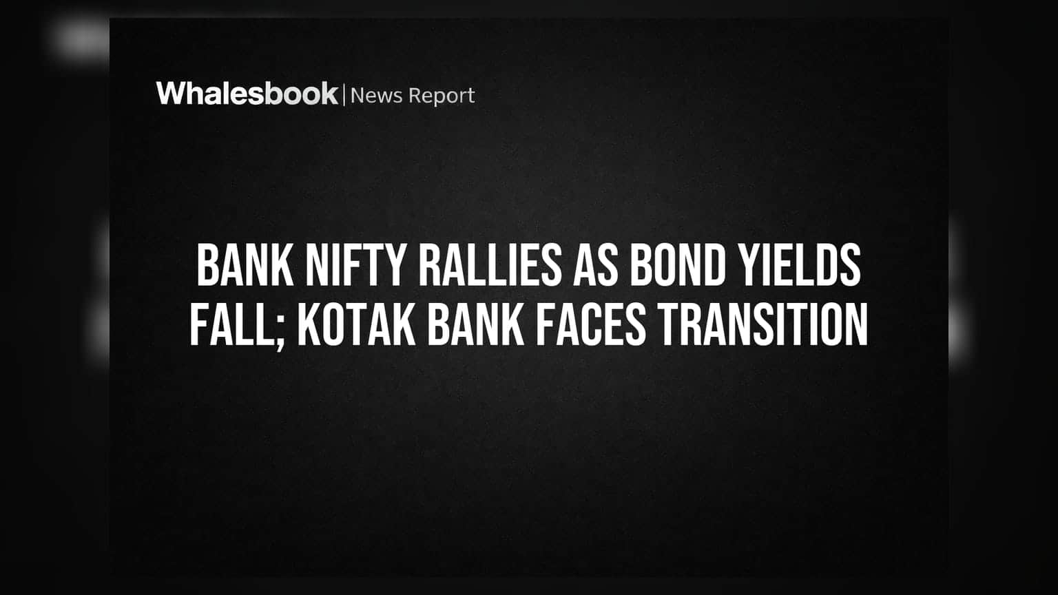 Bank Nifty Rallies as Bond Yields Fall; Kotak Bank Faces Transition