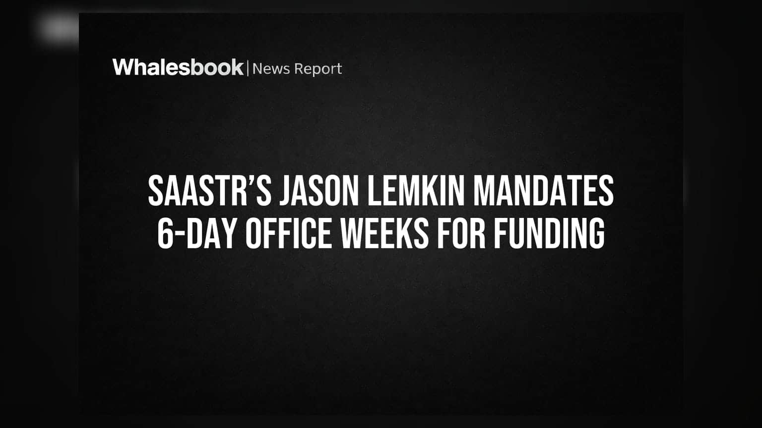 SaaStr’s Jason Lemkin Mandates 6-Day Office Weeks for Funding