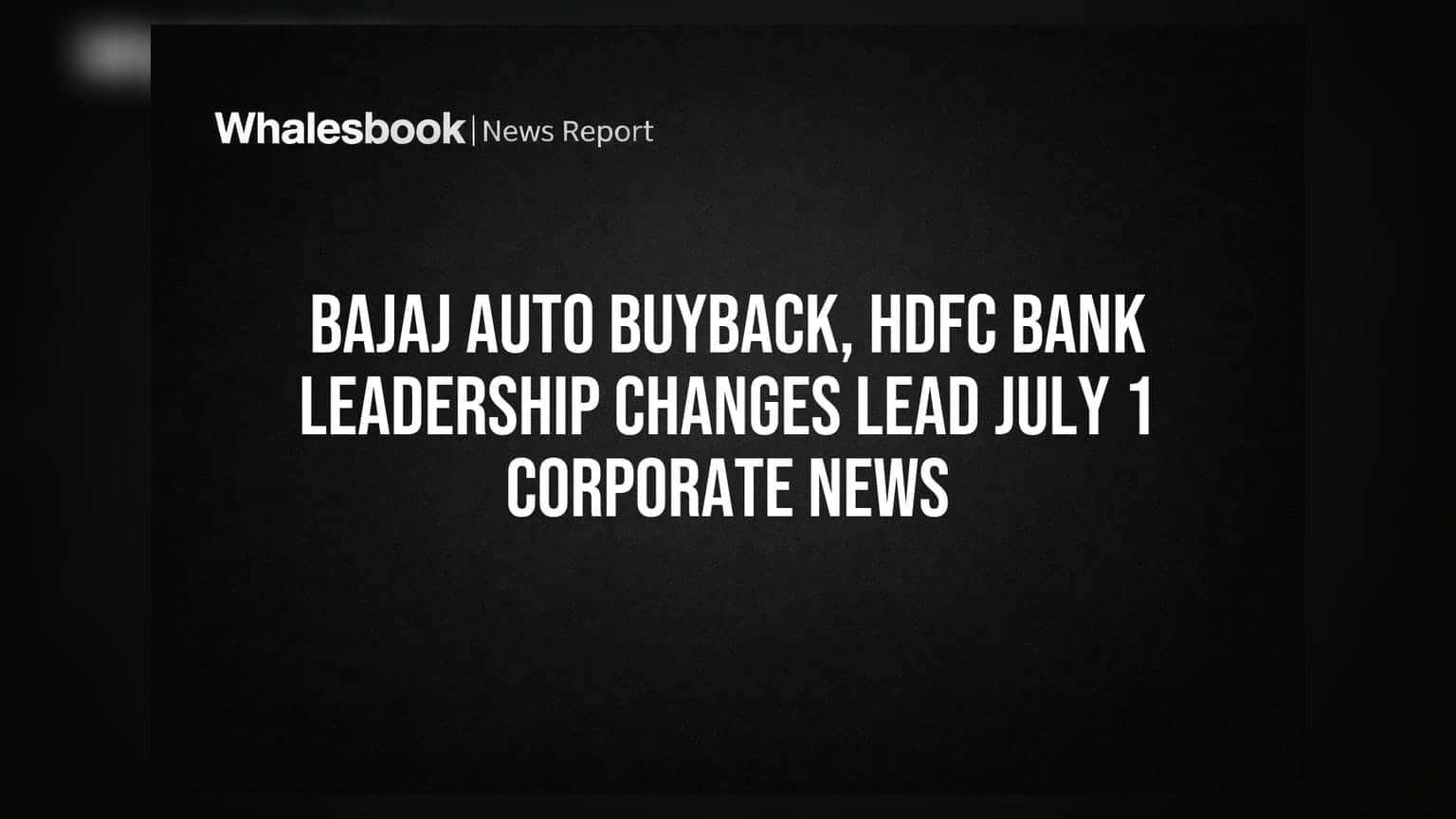 బజాజ్ ఆటో బైబ్యాక్, HDFC బ్యాంక్ కీలక మార్పులు.. జులై 1 కార్పొరేట్ వార్తలు!
