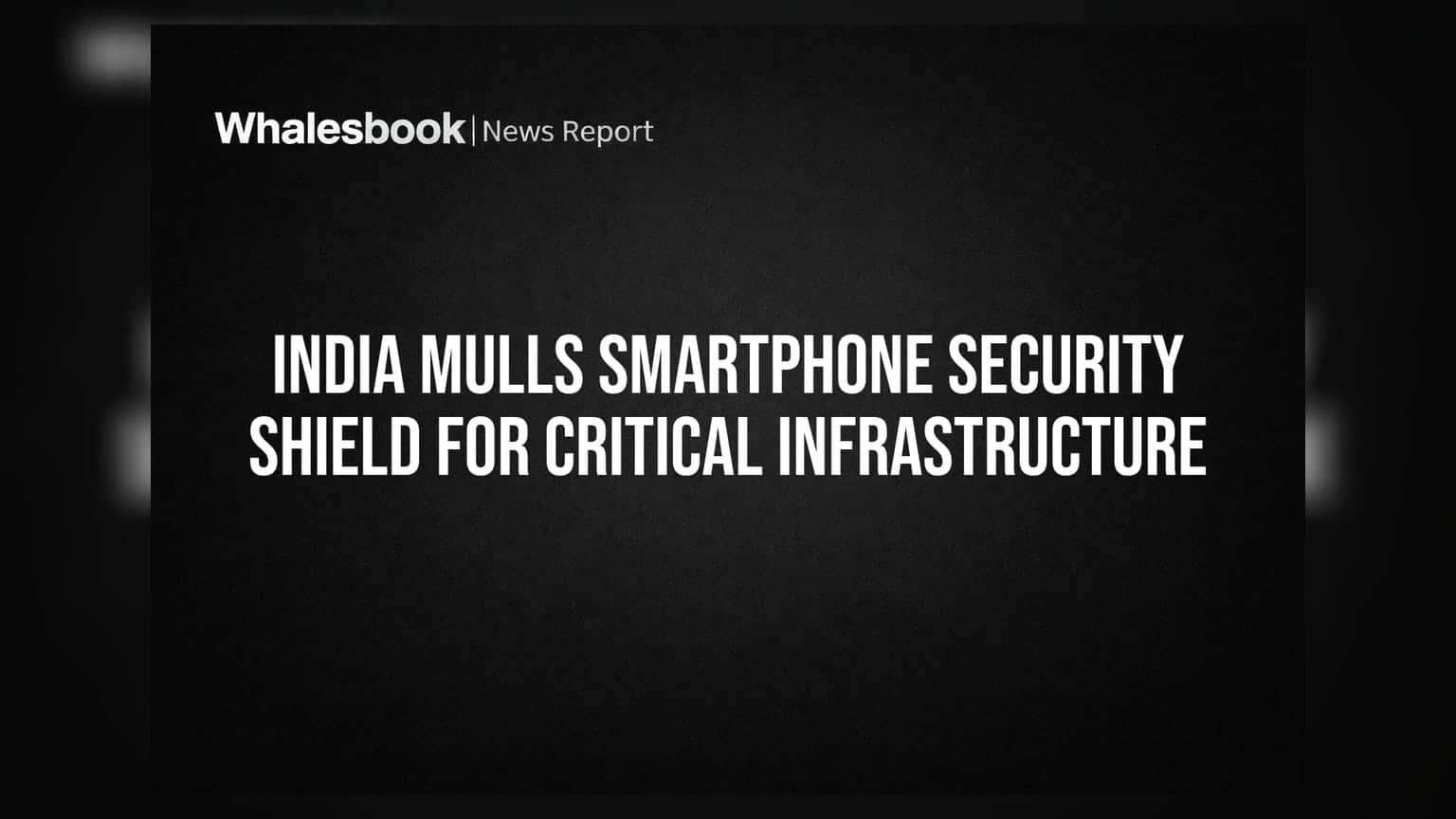 India Mulls Smartphone Security Shield for Critical Infrastructure