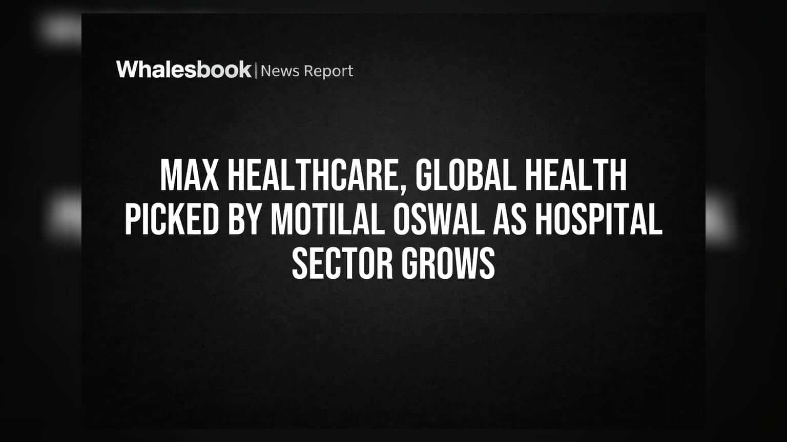 Max Healthcare, Global Health Picked By Motilal Oswal As Hospital Sector Grows