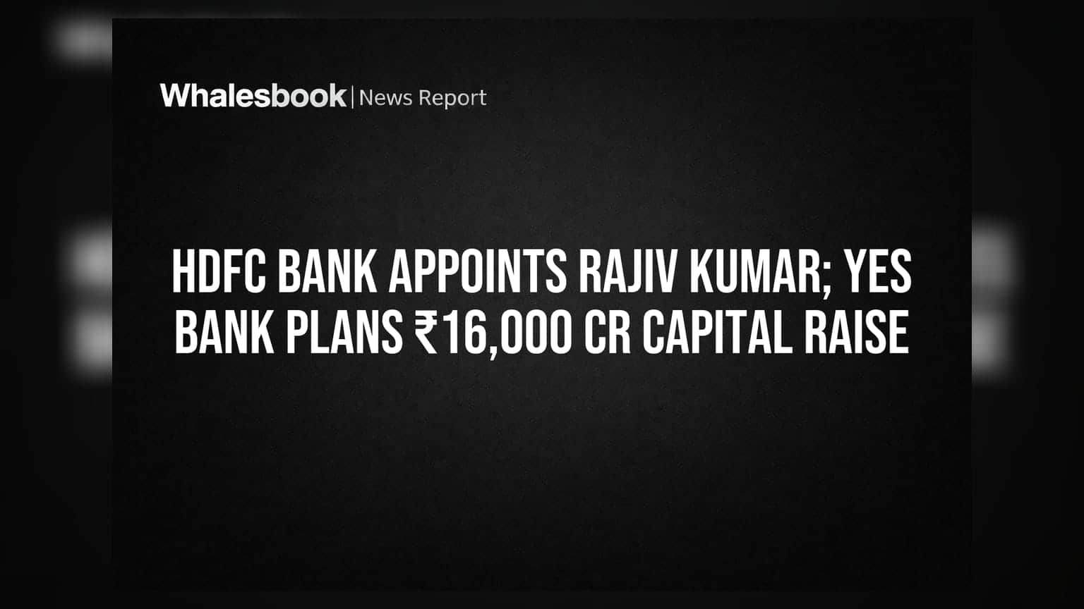 HDFC બેંકના નવા ચેરમેન બન્યા રાજીવ કુમાર, Yes Bank ₹16,000 કરોડનું ભંડોળ એકત્ર કરશે