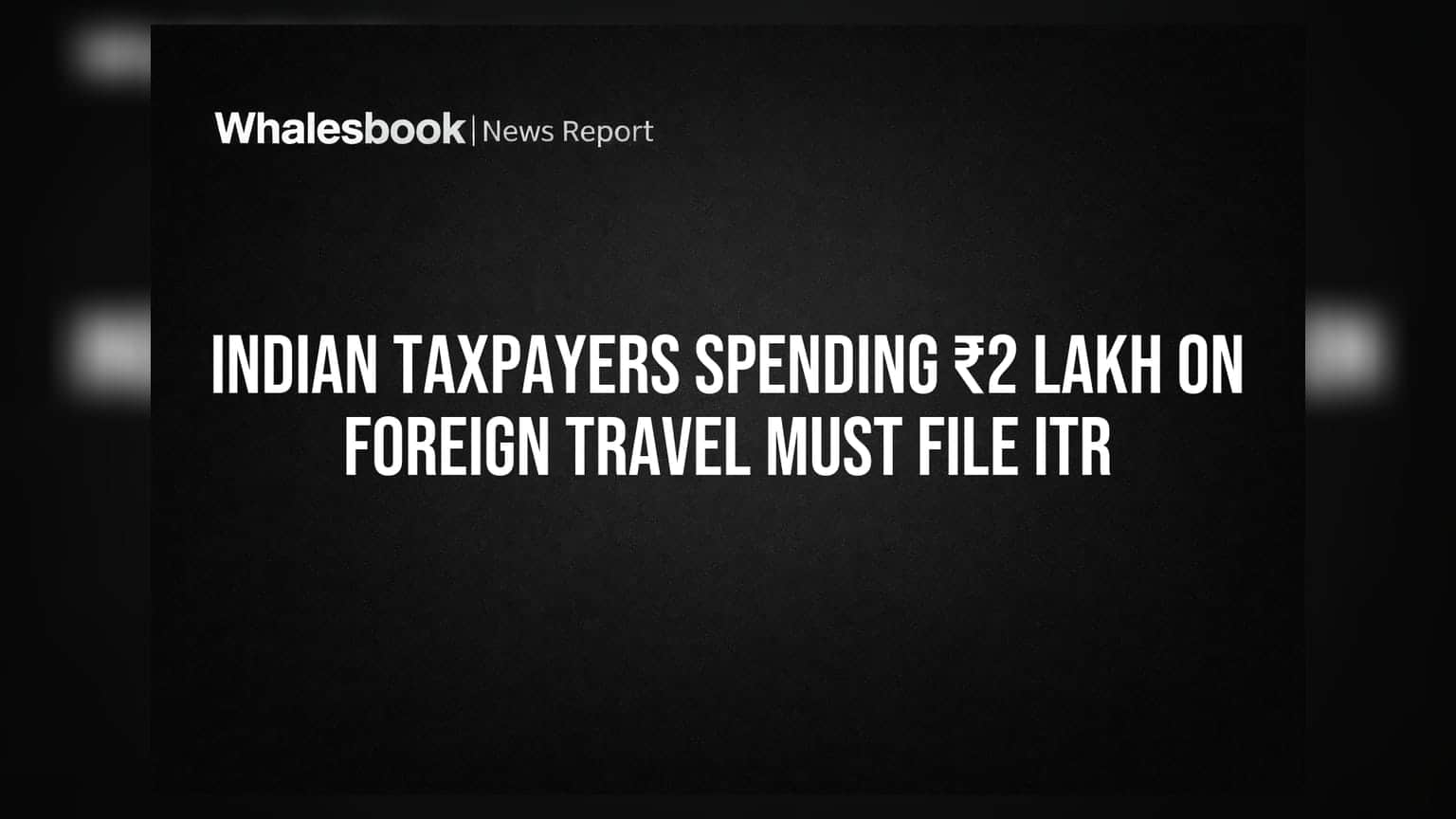 Indian Taxpayers Spending ₹2 Lakh On Foreign Travel Must File ITR
