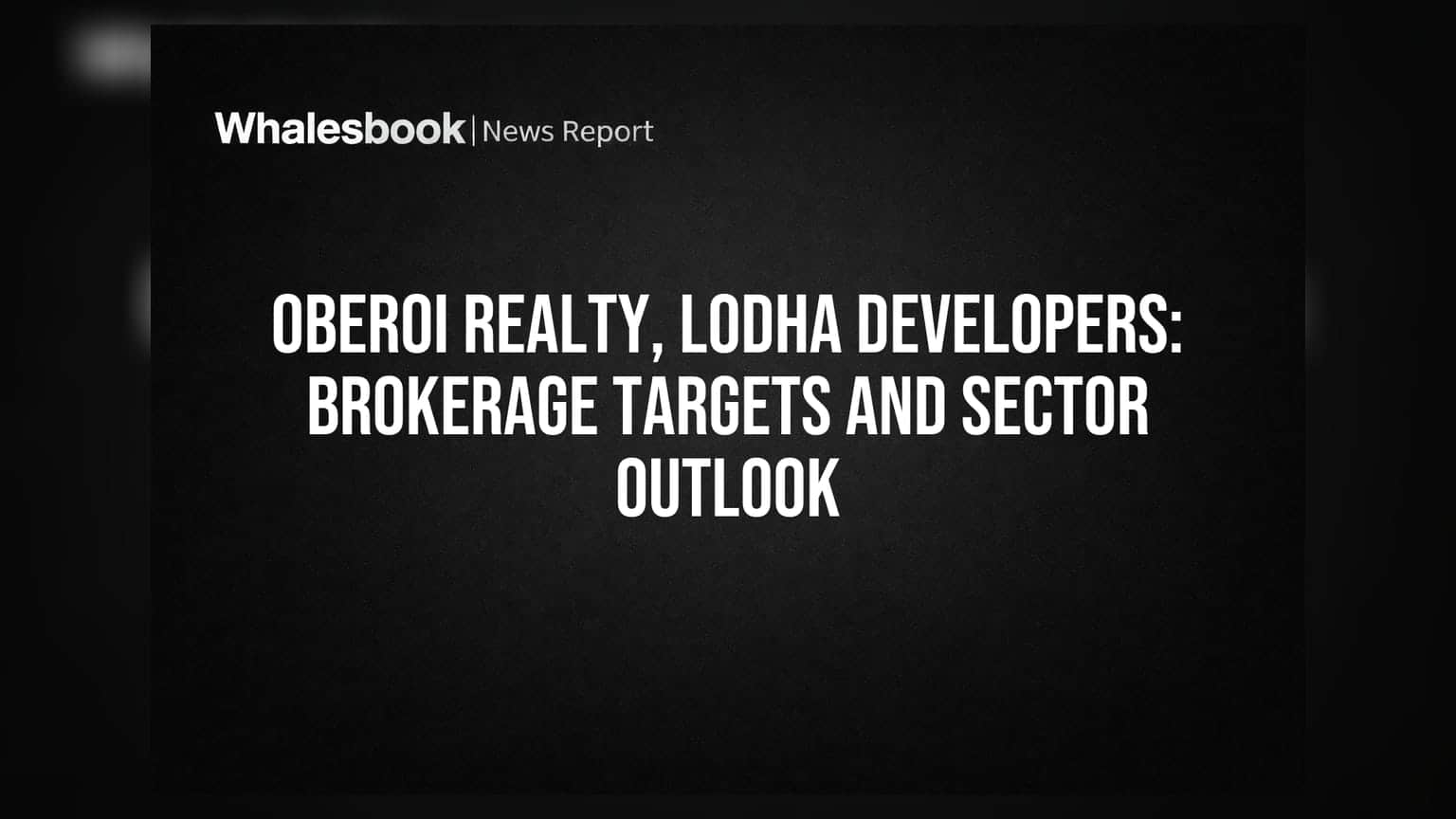 Oberoi Realty, Lodha Developers: Brokerage Targets And Sector Outlook