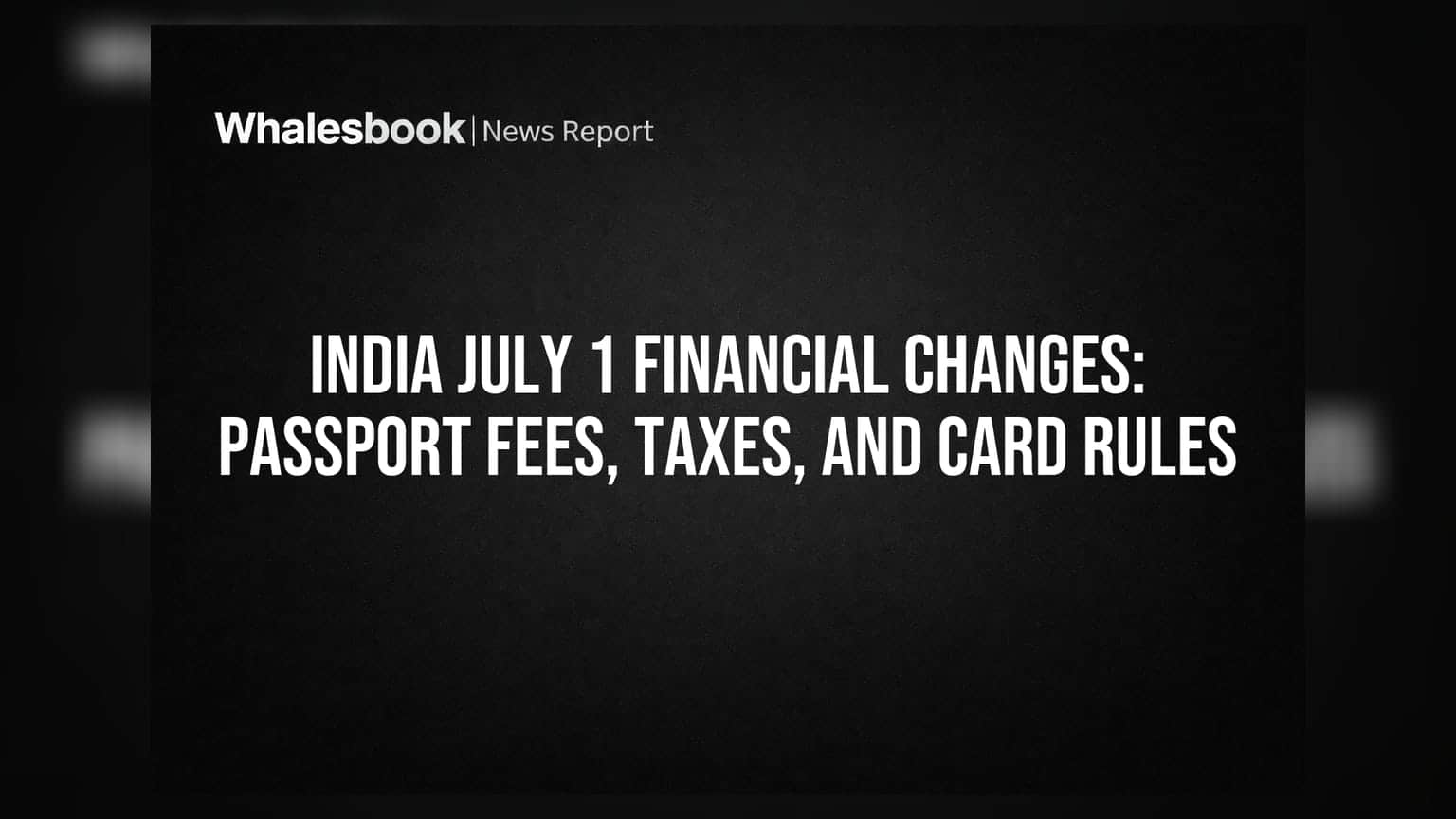 India July 1 Financial Changes: Passport Fees, Taxes, And Card Rules