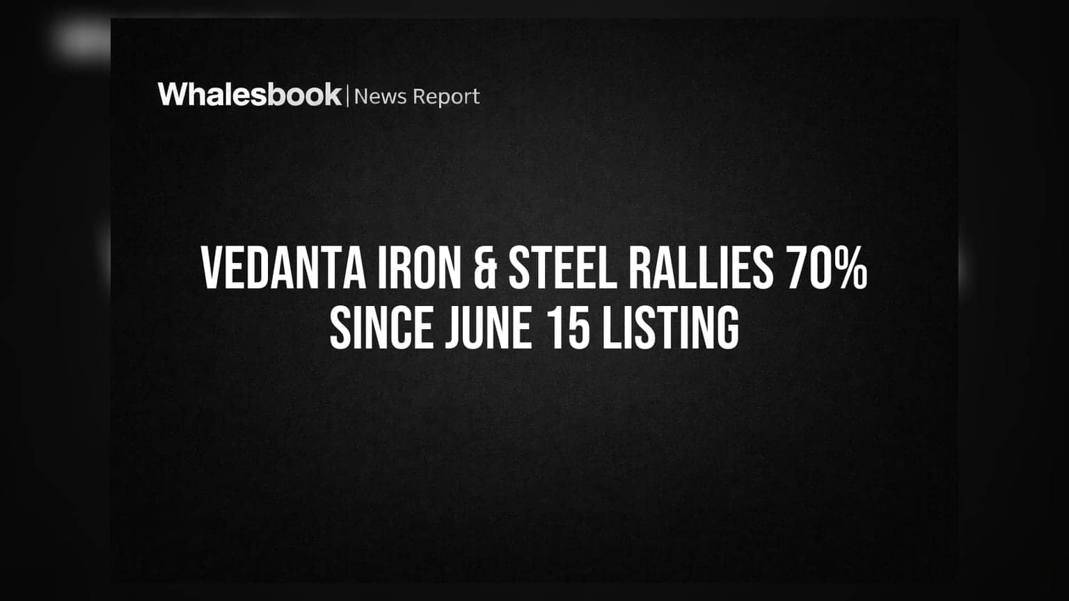 Vedanta Iron & Steel Rallies 70% Since June 15 Listing
