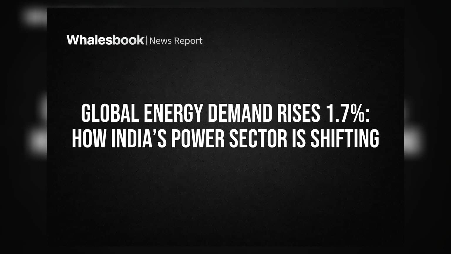 Global Energy Demand 1.7% बढ़ी: भारत का पावर सेक्टर कैसे बदल रहा है?
