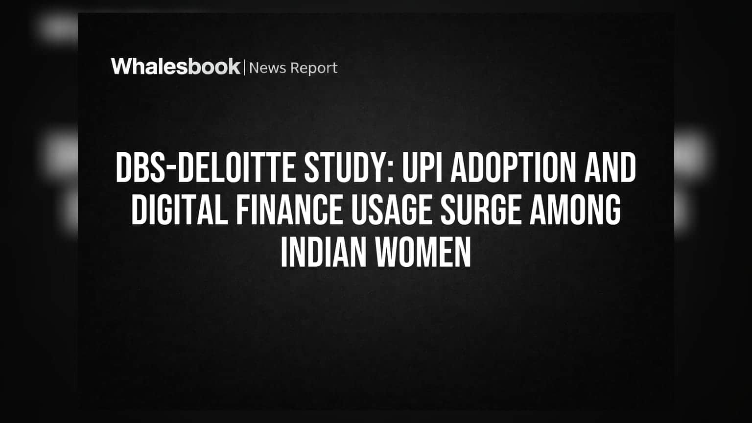 DBS-Deloitte Study: UPI Adoption and Digital Finance Usage Surge Among Indian Women