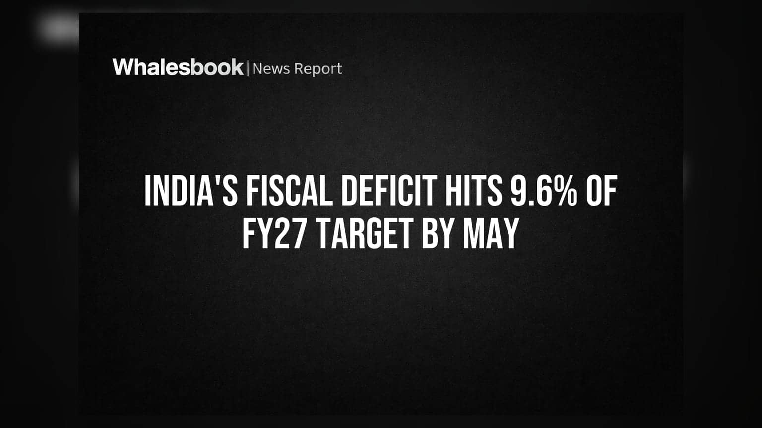 India's Fiscal Deficit Hits 9.6% of FY27 Target by May